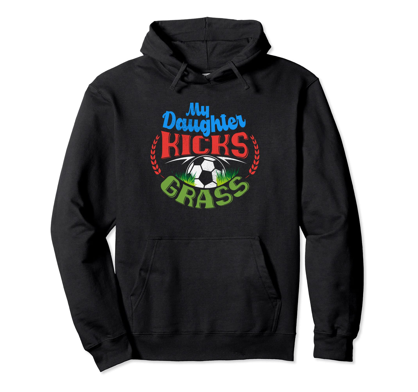 My Daughter Kicks Grass My Dads Hoodie - Casual Everyday Wear Men Women - T-Shirt, Sweatshirt, Hoodie
