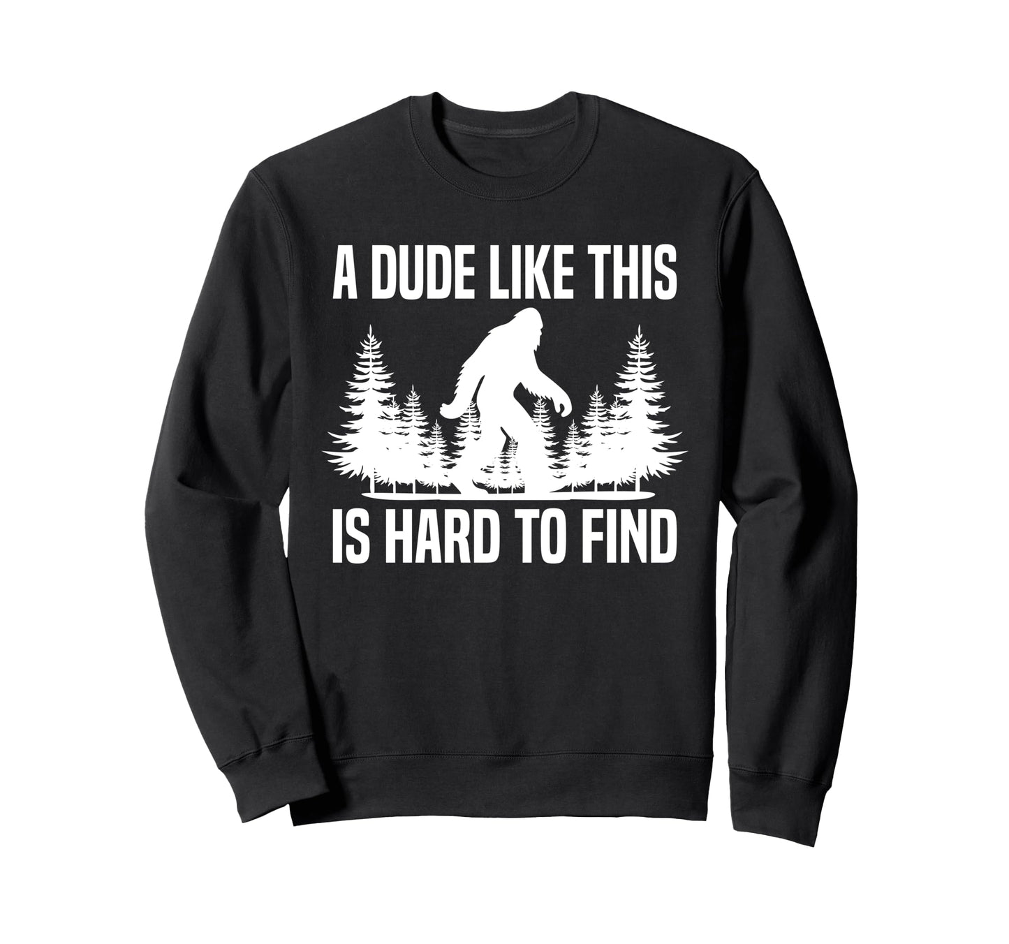 Funny Bigfoot Dude Like Is Hard To Sweatshirt - Novelty Apparel Unisex - T-Shirt, Sweatshirt, Hoodie