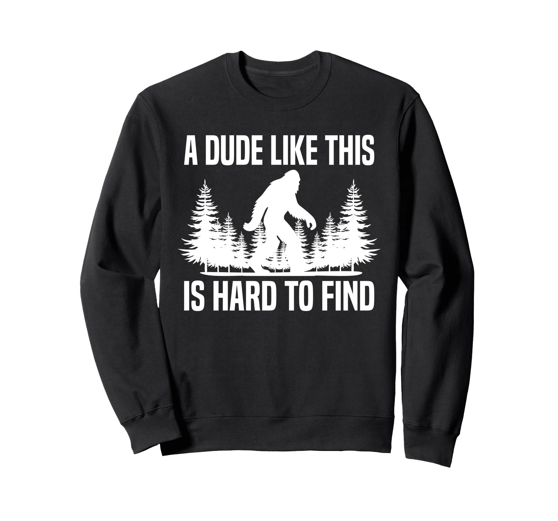 Funny Bigfoot Dude Like Is Hard To Sweatshirt - Novelty Apparel Unisex - T-Shirt, Sweatshirt, Hoodie