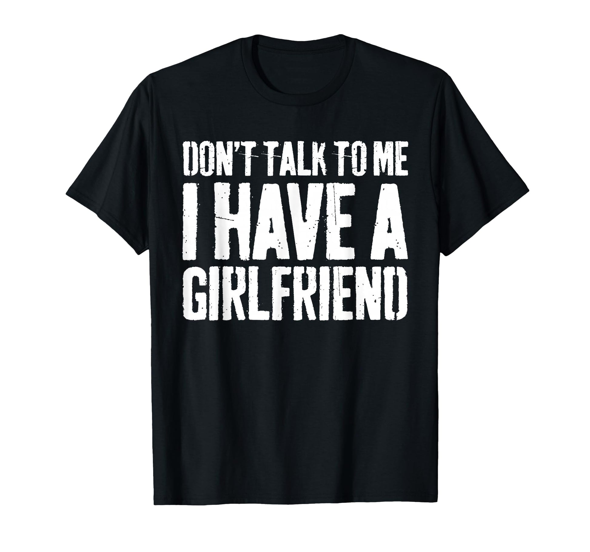 Dont Talk To Me I Have Girlfriend Funny T-Shirt - Trendy Graphic Unisex - T-Shirt, Sweatshirt, Hoodie