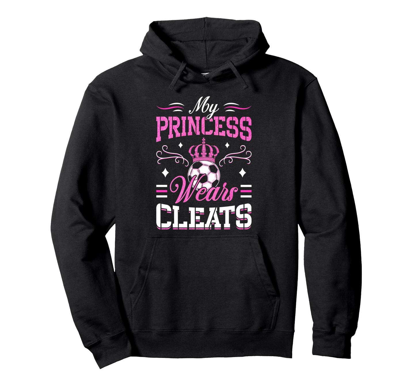 My Princess Wears Cleats Soccer Hoodie - Fun Novelty Design for Adults - T-Shirt, Sweatshirt, Hoodie