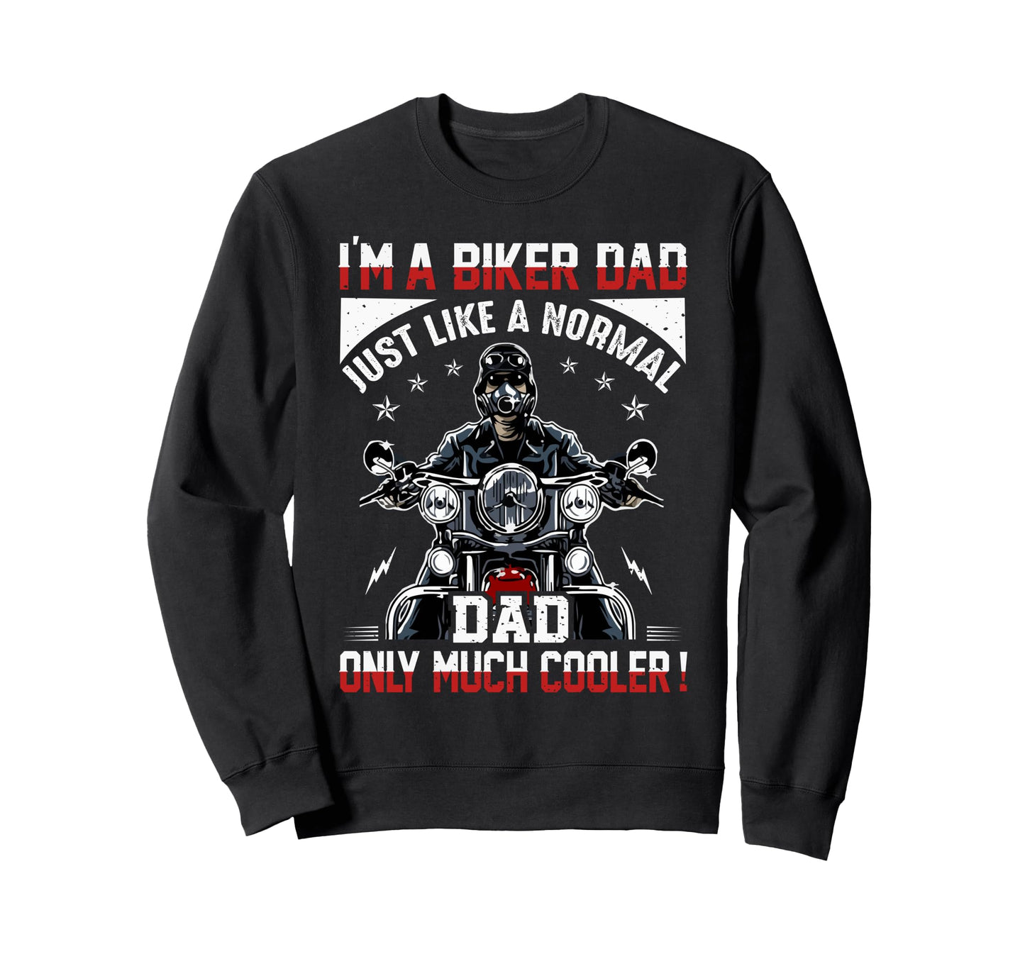 Im Biker Dad Just Like Normal Dad Only Sweatshirt - Graphic Print Unisex - T-Shirt, Sweatshirt, Hoodie
