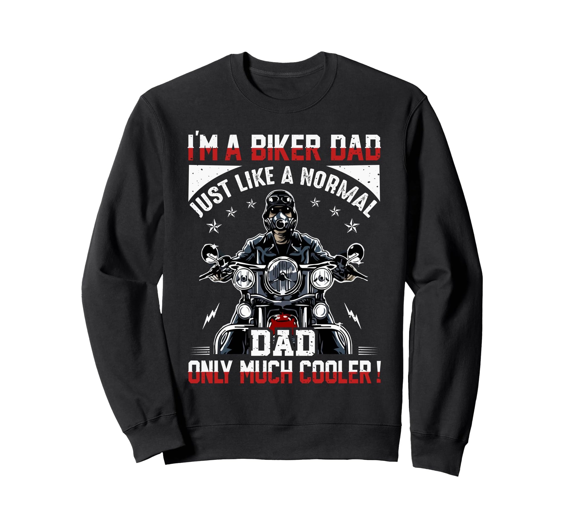 Im Biker Dad Just Like Normal Dad Only Sweatshirt - Graphic Print Unisex - T-Shirt, Sweatshirt, Hoodie