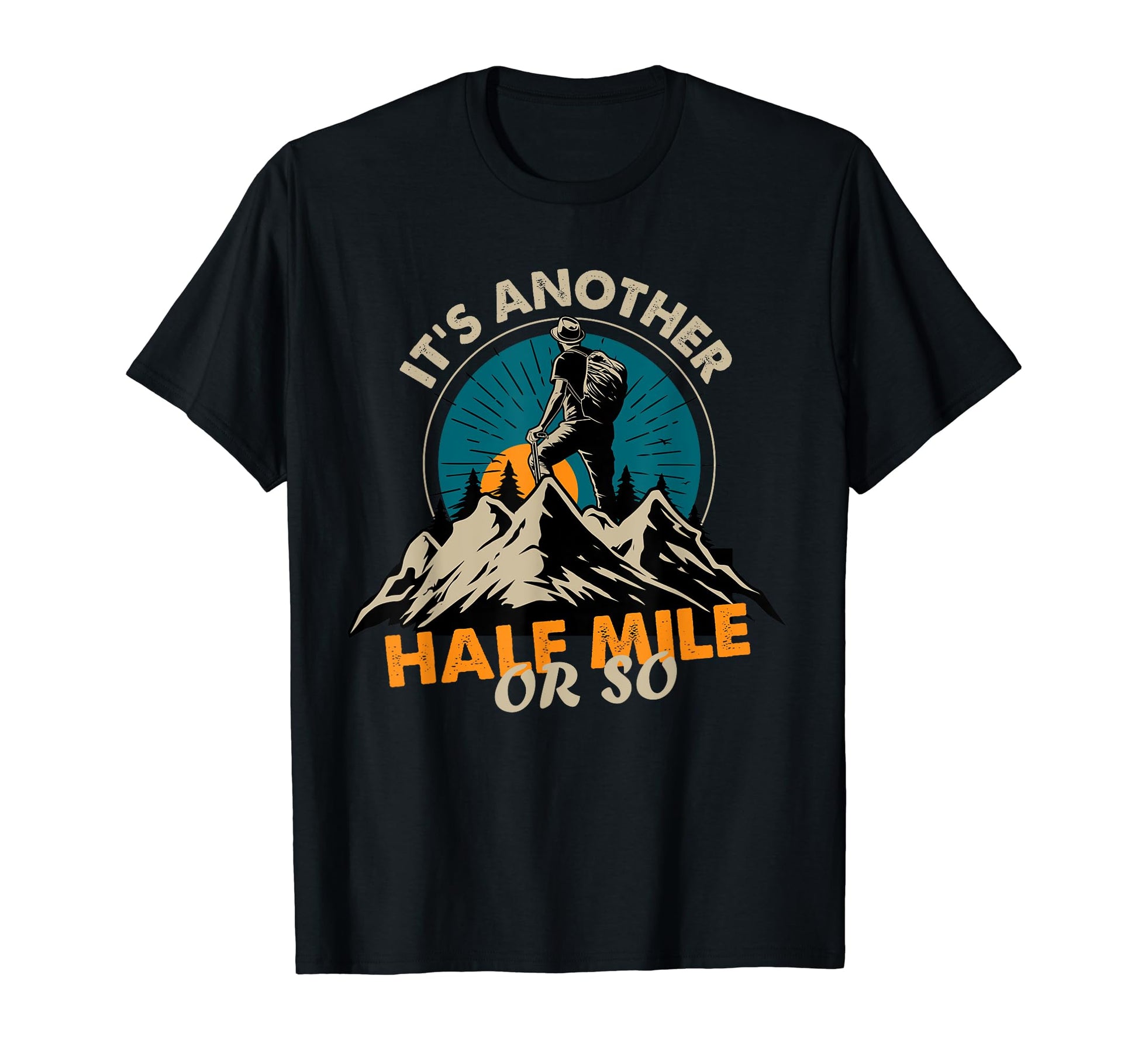 Funny Hiker Its Another Half Mile Or T-Shirt - Custom Art Print Men Women - T-Shirt, Sweatshirt, Hoodie