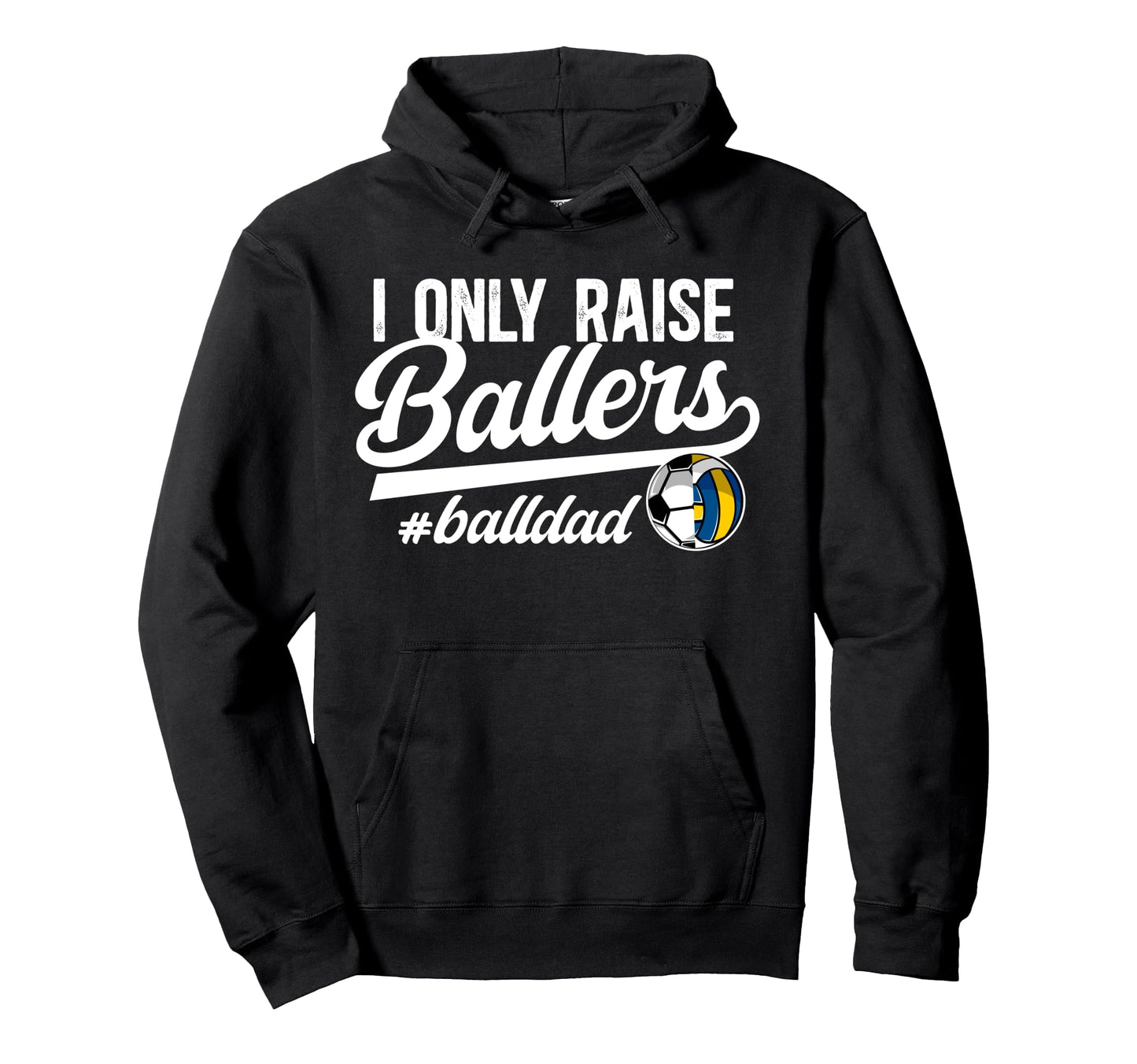 I Only Raise Ballers Ball Dad Hoodie - Fun Novelty Design Men Women - T-Shirt, Sweatshirt, Hoodie