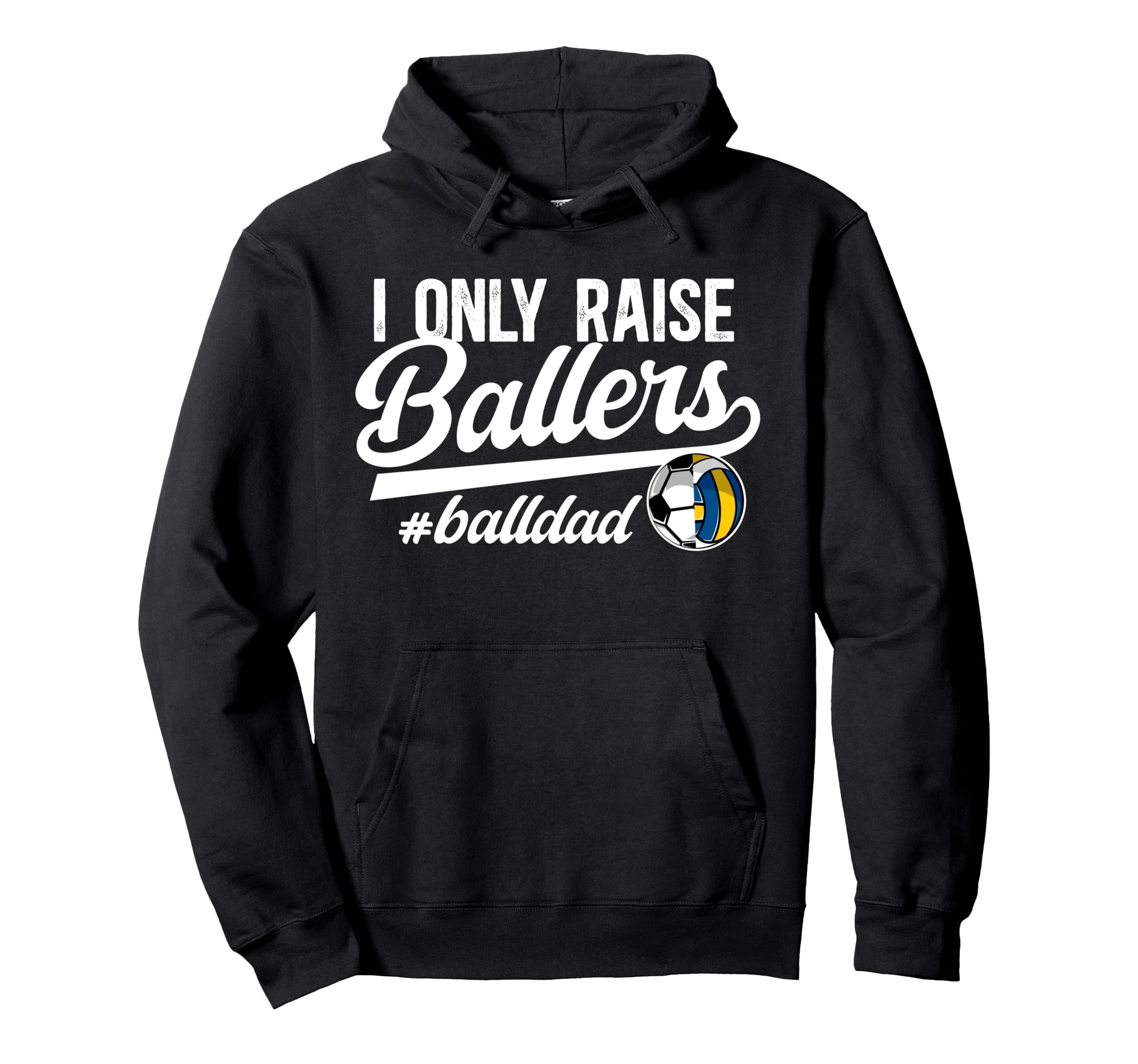 I Only Raise Ballers Ball Dad Hoodie - Fun Novelty Design Men Women - T-Shirt, Sweatshirt, Hoodie
