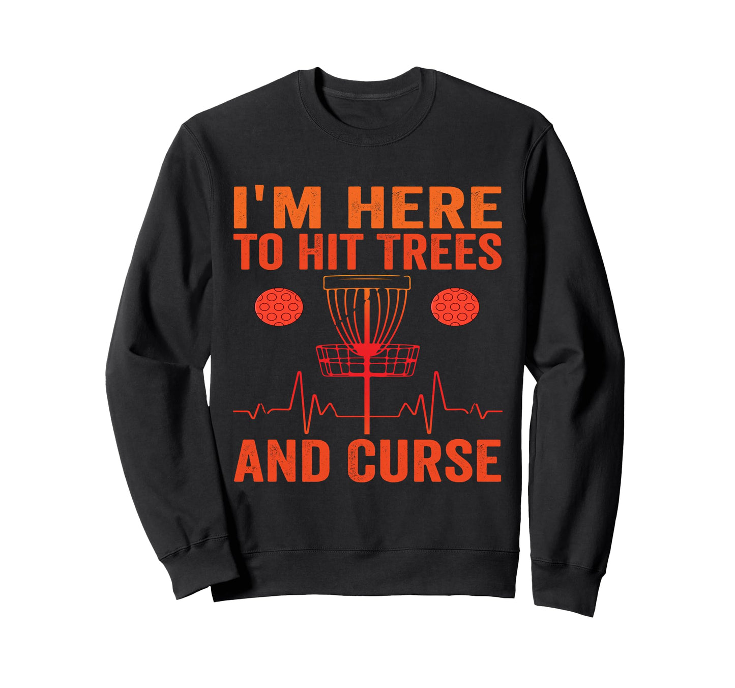 Im Here To Hit Trees And Curse Sweatshirt - Fun Novelty Design Men Women - T-Shirt, Sweatshirt, Hoodie