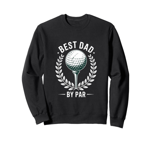 Best Dad Par Fathers Day Golf Sweatshirt - Streetwear Style Men Women - T-Shirt, Sweatshirt, Hoodie