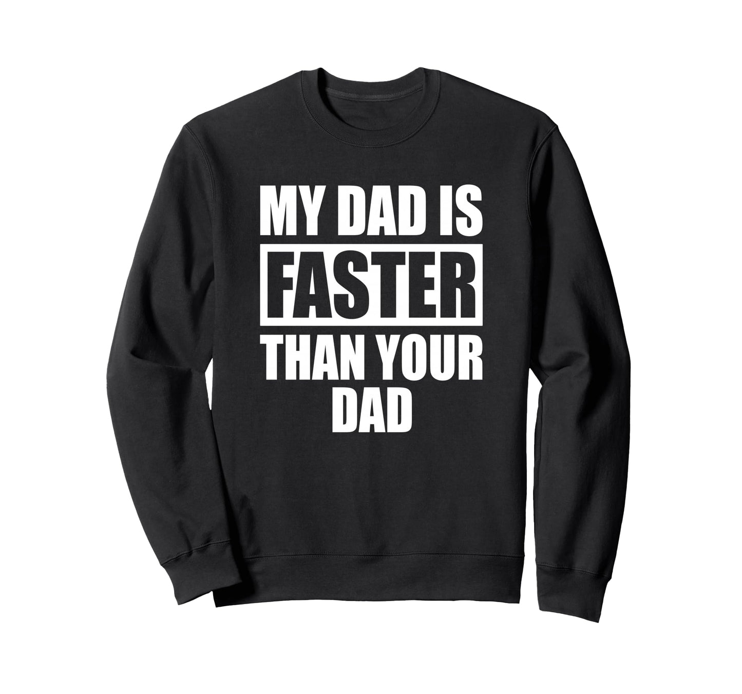 My Dad Is Faster Than Your Dad Sweatshirt - Aesthetic Graphic Men Women - T-Shirt, Sweatshirt, Hoodie