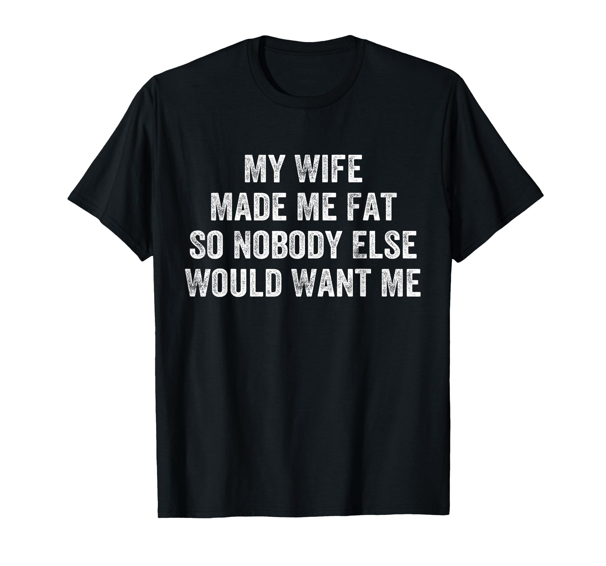 My Wife Made Me Fat Funny Husband T-Shirt - Unique Graphic Men Women - T-Shirt, Sweatshirt, Hoodie