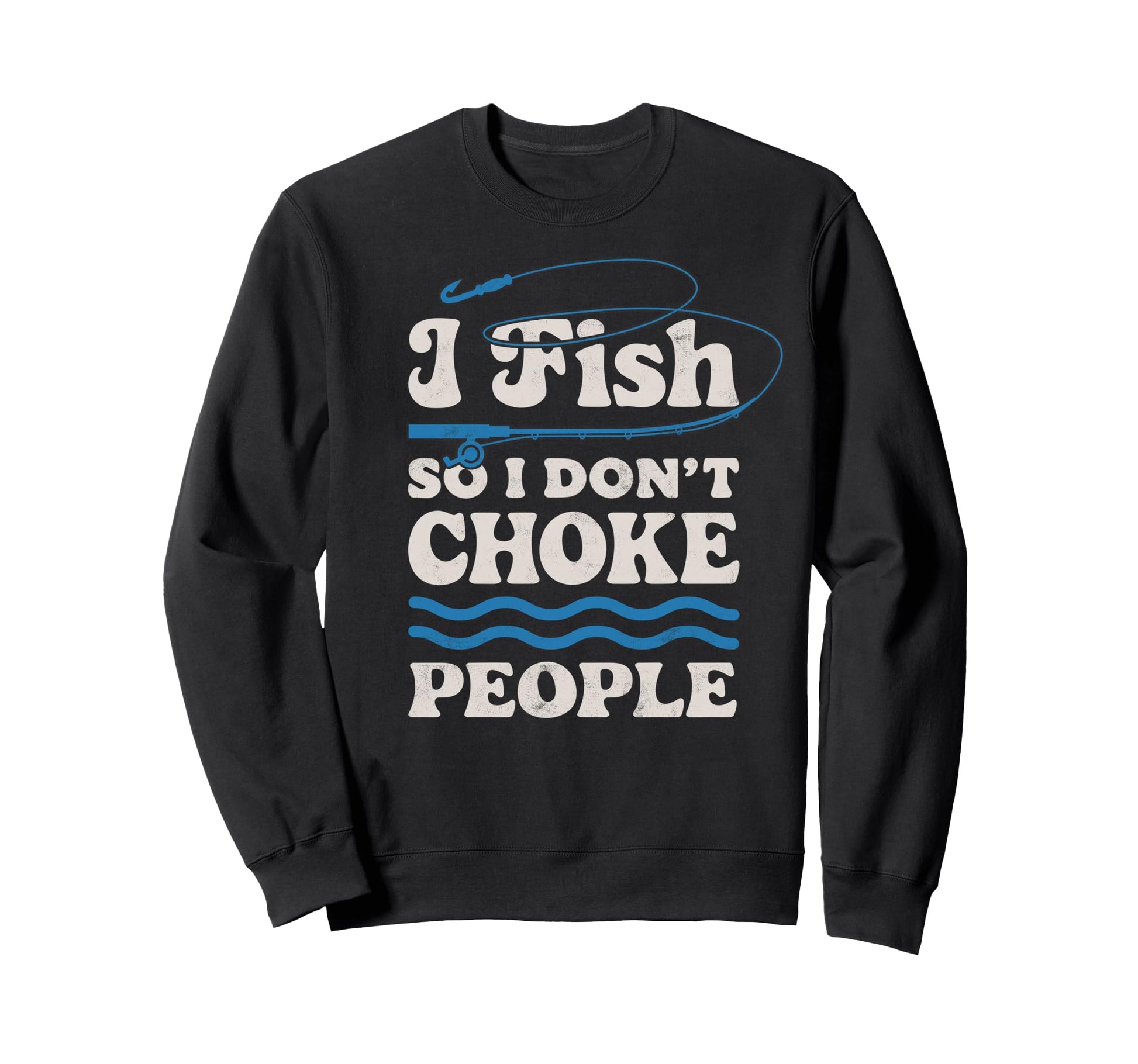 I Fish So I Dont Choke People Sweatshirt - Streetwear Style Men Women - T-Shirt, Sweatshirt, Hoodie