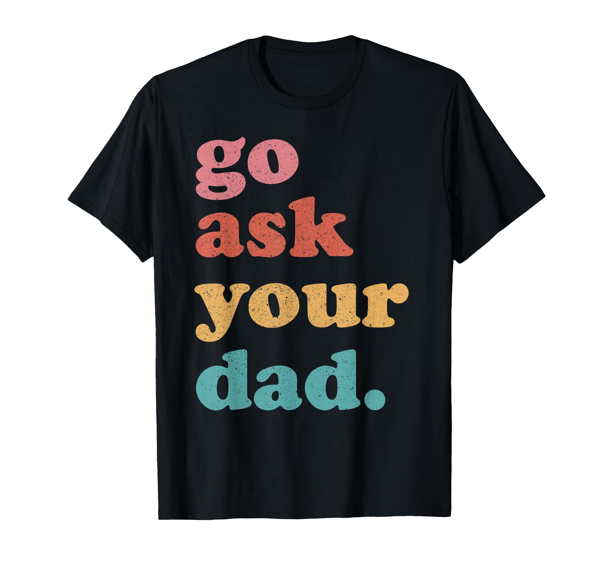 Go Ask Your Dad Funny Mom Mothers Day T-Shirt - Graphic Print Men Women - T-Shirt, Sweatshirt, Hoodie