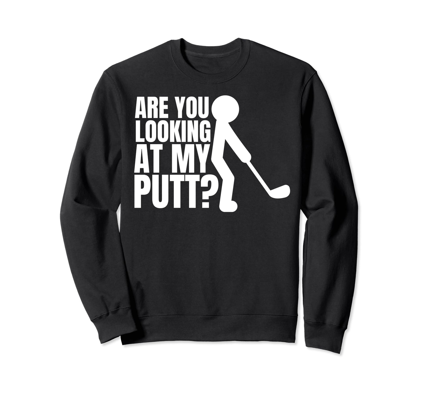 Mens Are You Looking My Putt Sweatshirt - Aesthetic Graphic Men Women - T-Shirt, Sweatshirt, Hoodie