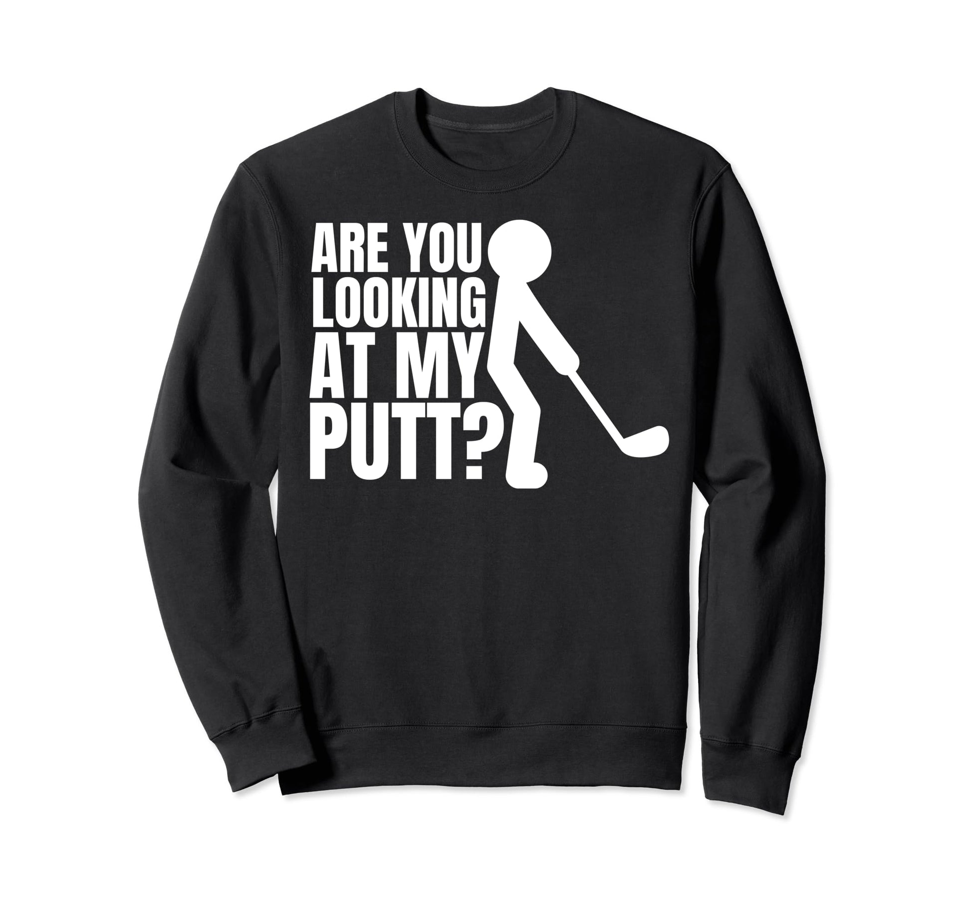Mens Are You Looking My Putt Sweatshirt - Aesthetic Graphic Men Women - T-Shirt, Sweatshirt, Hoodie