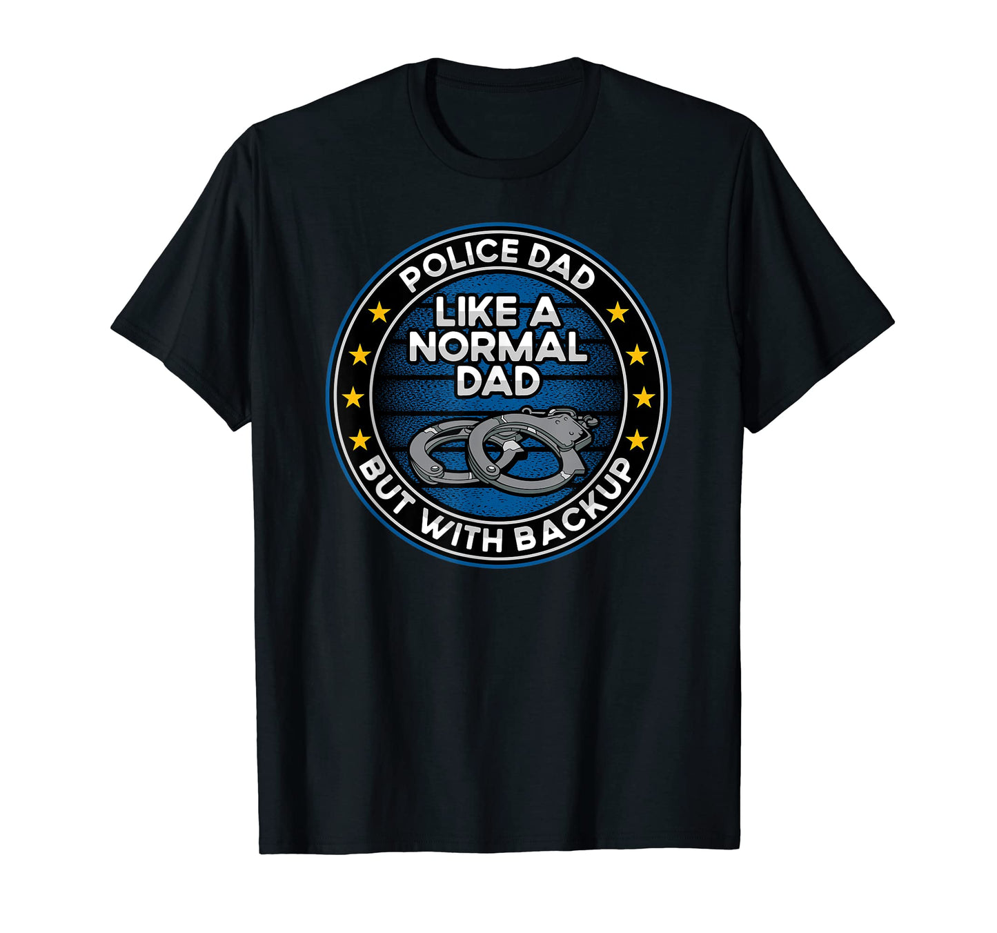 Mens Police Dad Like Normal Dad But Backup T-Shirt - Graphic Print Unisex - T-Shirt, Sweatshirt, Hoodie