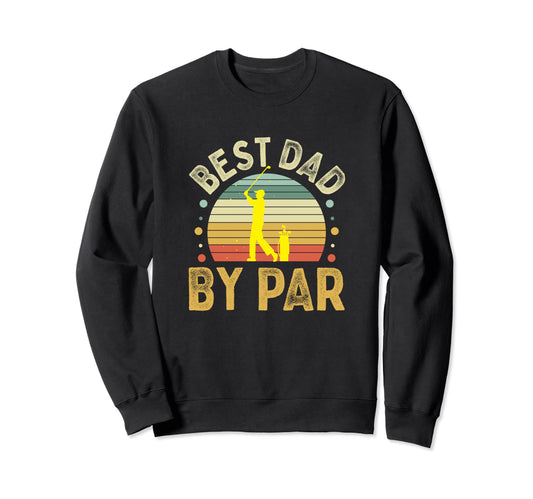 Best Dad Par Golf Fathers Day Golfing Dad Sweatshirt - Graphic Print Unisex - T-Shirt, Sweatshirt, Hoodie