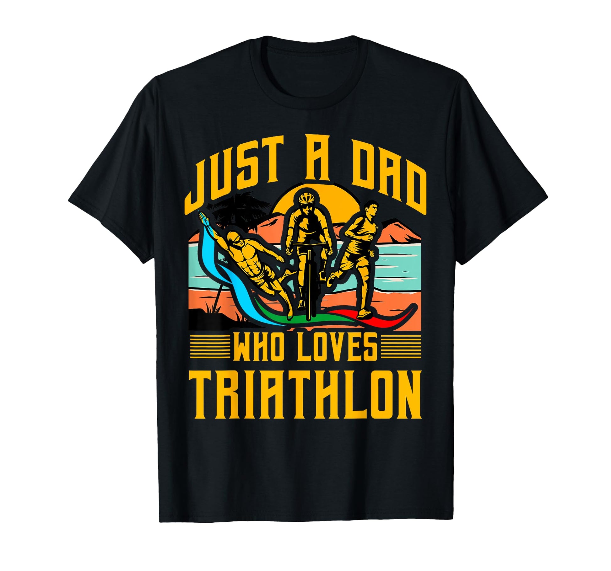 Just Dad Who Loves Triathlon Swim Bike Run T-Shirt - Trendy Graphic Unisex - T-Shirt, Sweatshirt, Hoodie