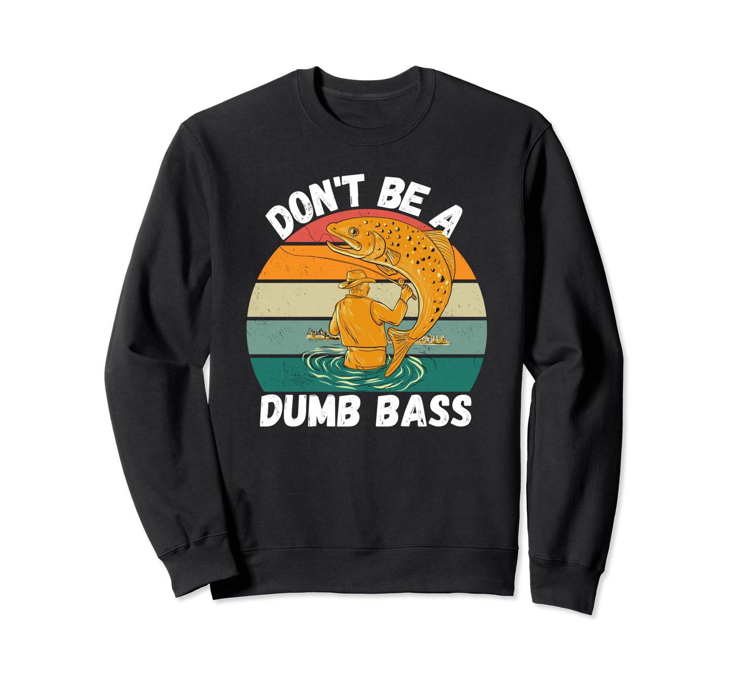 Dont Be Dumb Bass Dad Fisherman Funny Sweatshirt - Streetwear Style Unisex - T-Shirt, Sweatshirt, Hoodie