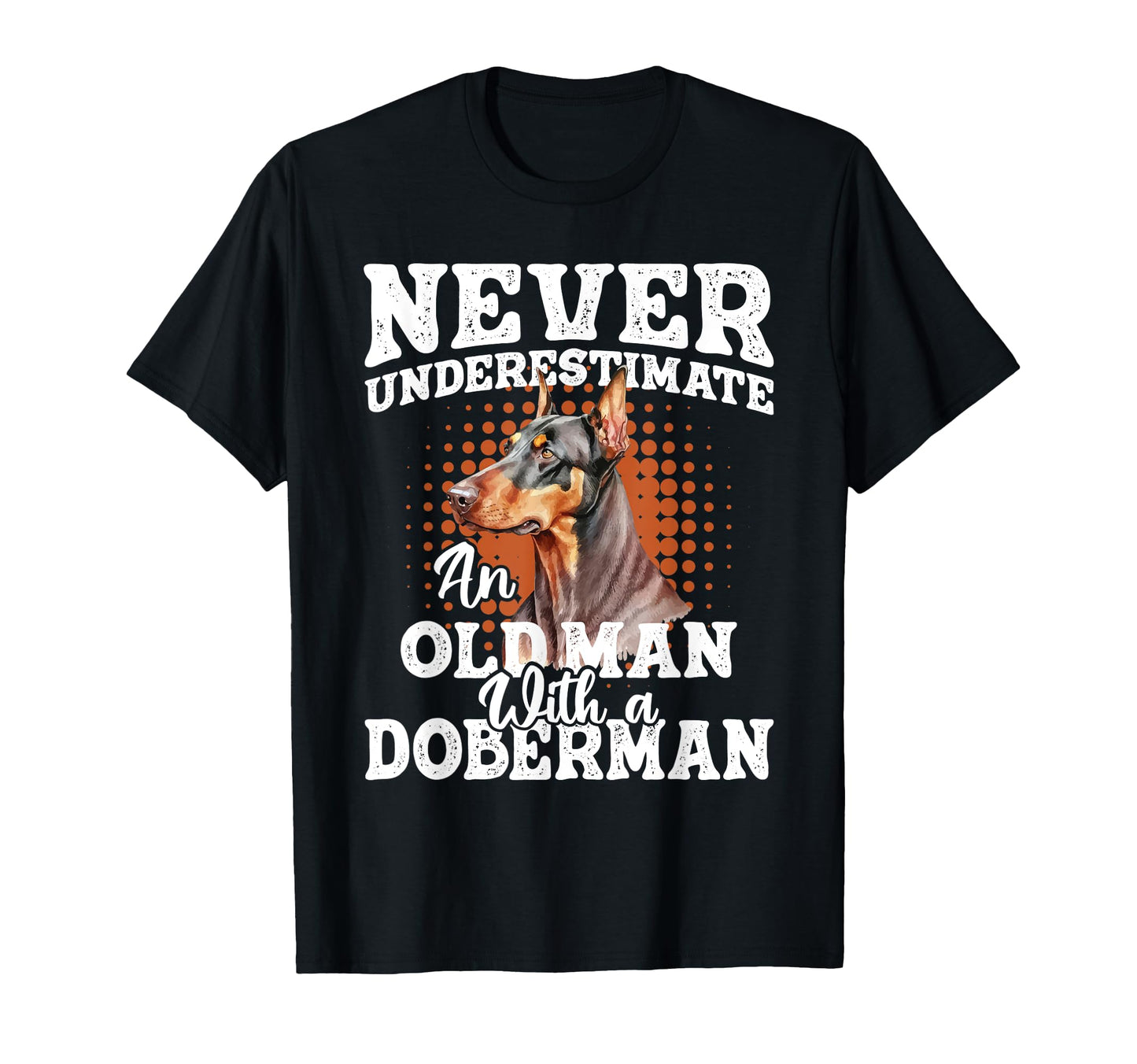 Never Underestimate Old Doberman Dog T-Shirt - Minimalist Print Men Women - T-Shirt, Sweatshirt, Hoodie