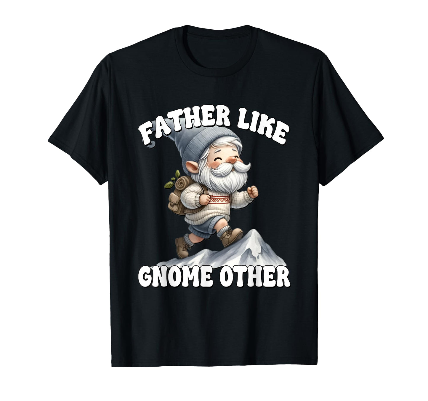 Funny Hiker Dad And Father Gnome Pun T-Shirt - Casual Everyday Wear Unisex - T-Shirt, Sweatshirt, Hoodie