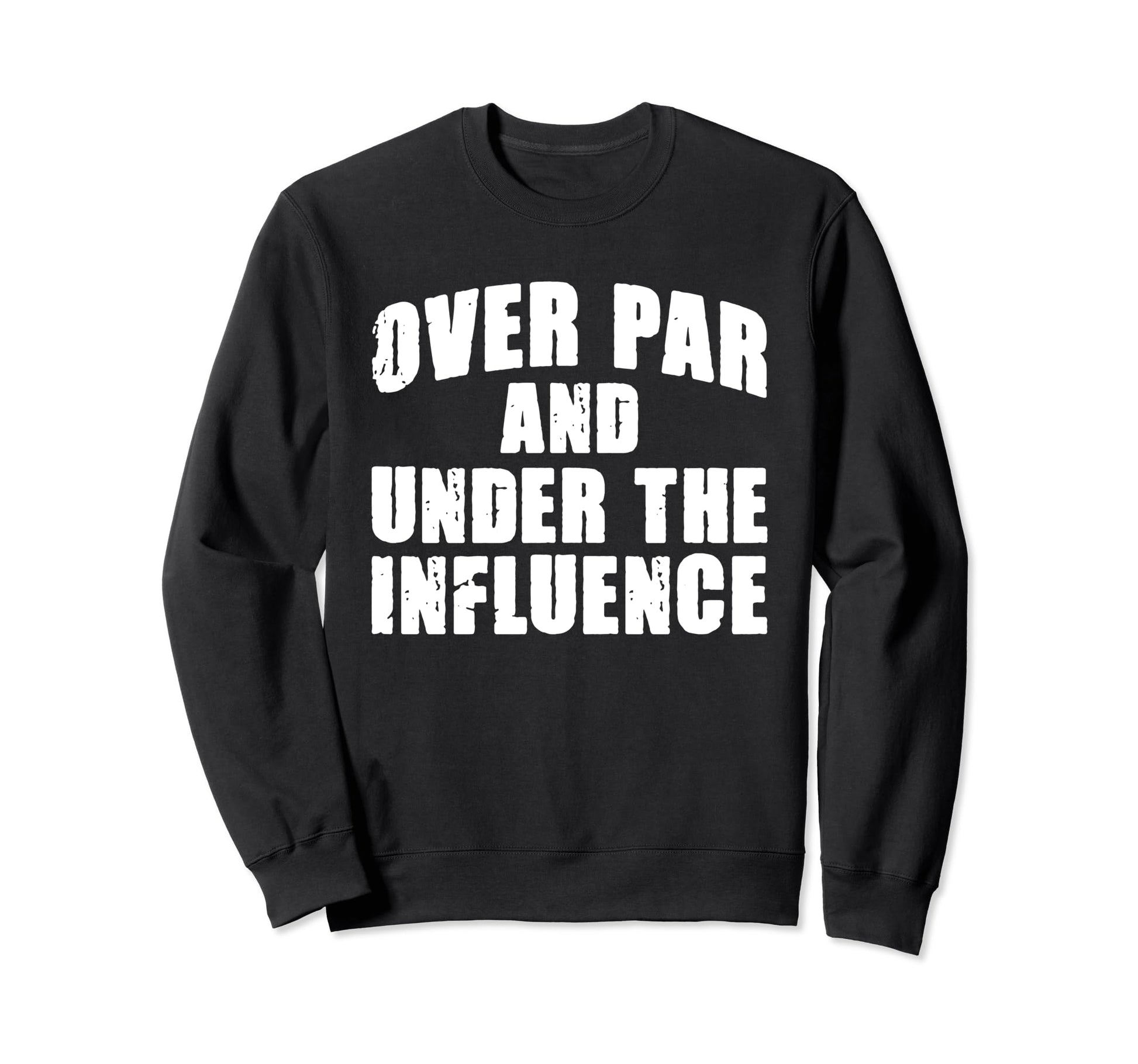 Over Par And Under Influence Funny Sweatshirt - Graphic Print for Adults - T-Shirt, Sweatshirt, Hoodie