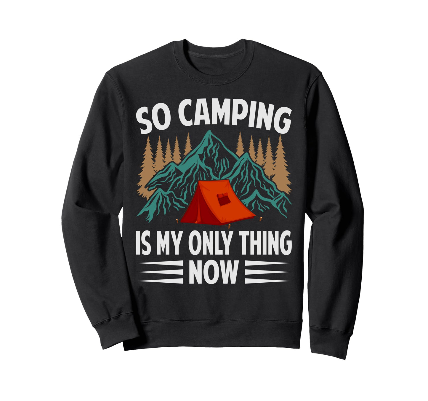 So Camping Is My Only Thing Now Funny Sweatshirt - Unique Graphic Unisex - T-Shirt, Sweatshirt, Hoodie
