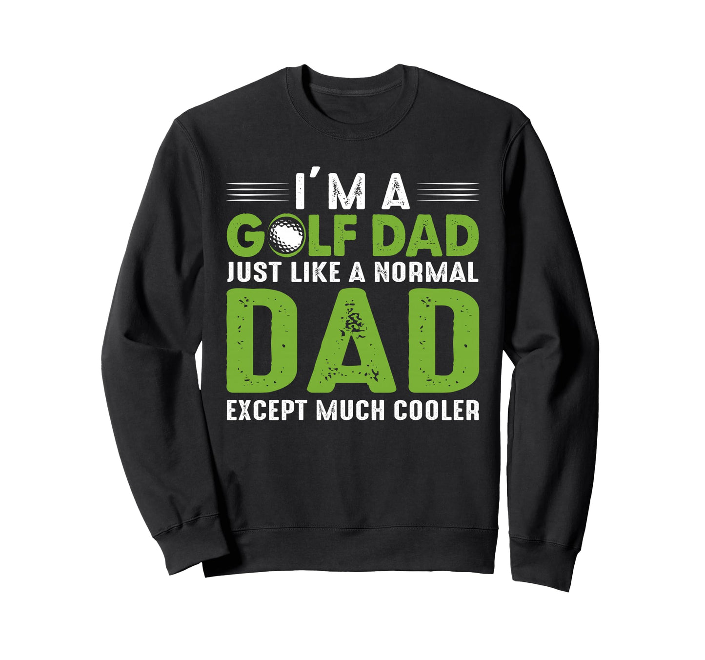 Golf Dad Just Like Normal Dad Except Sweatshirt - Unique Graphic Men Women - T-Shirt, Sweatshirt, Hoodie
