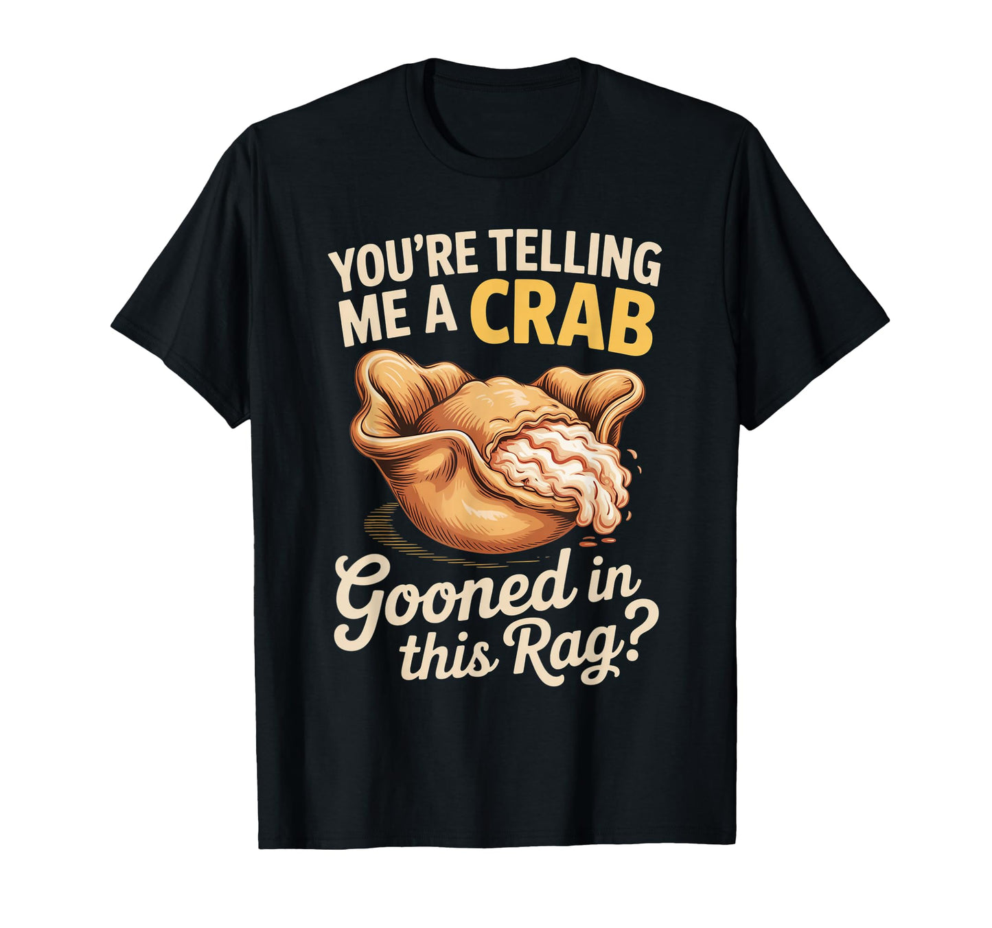 Youre Telling Me Crab Gooned This Rag T-Shirt - Trendy Graphic Unisex - T-Shirt, Sweatshirt, Hoodie