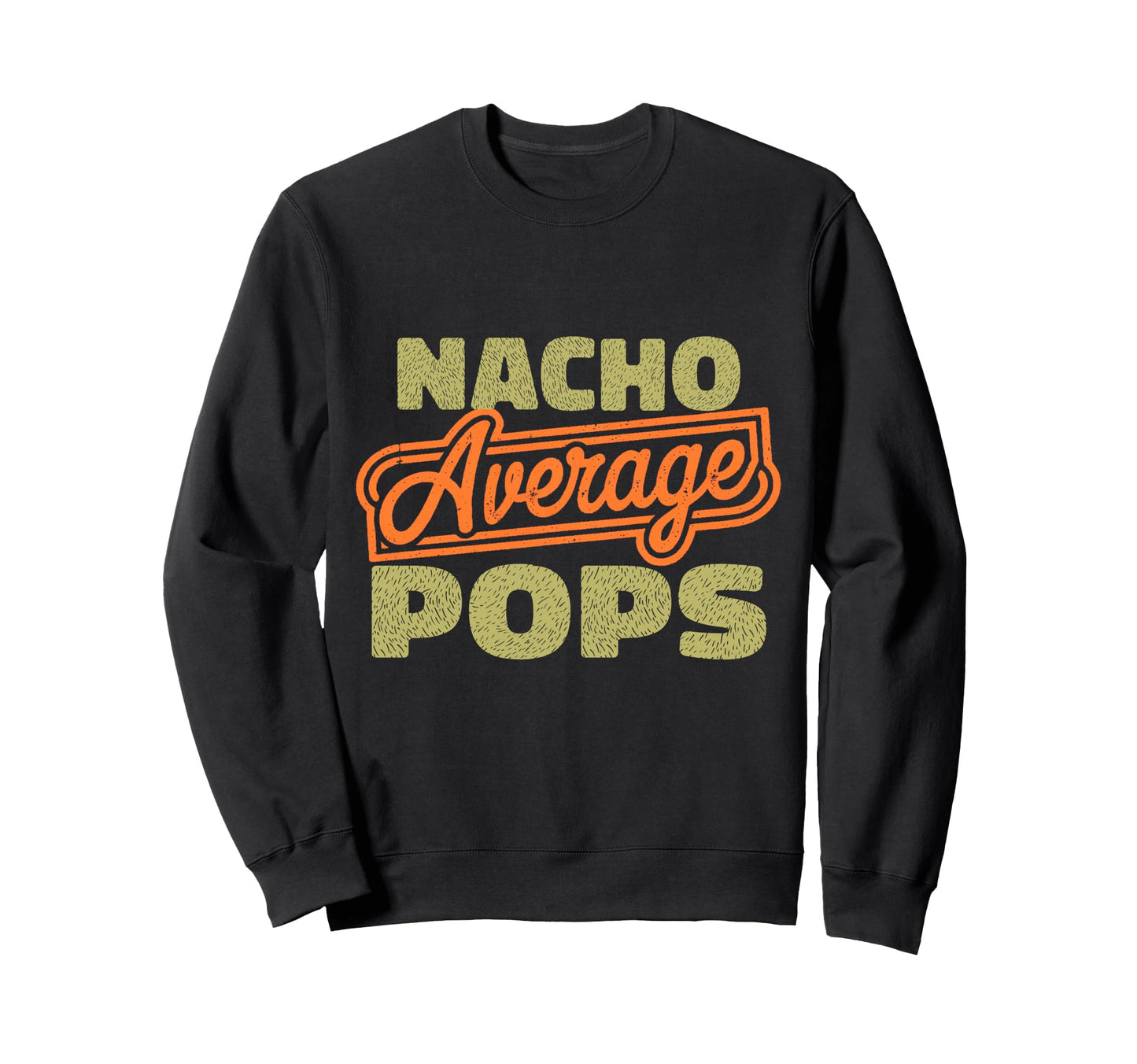 Nacho Average Pops Funny Dad Sweatshirt - Graphic Print for Adults - T-Shirt, Sweatshirt, Hoodie