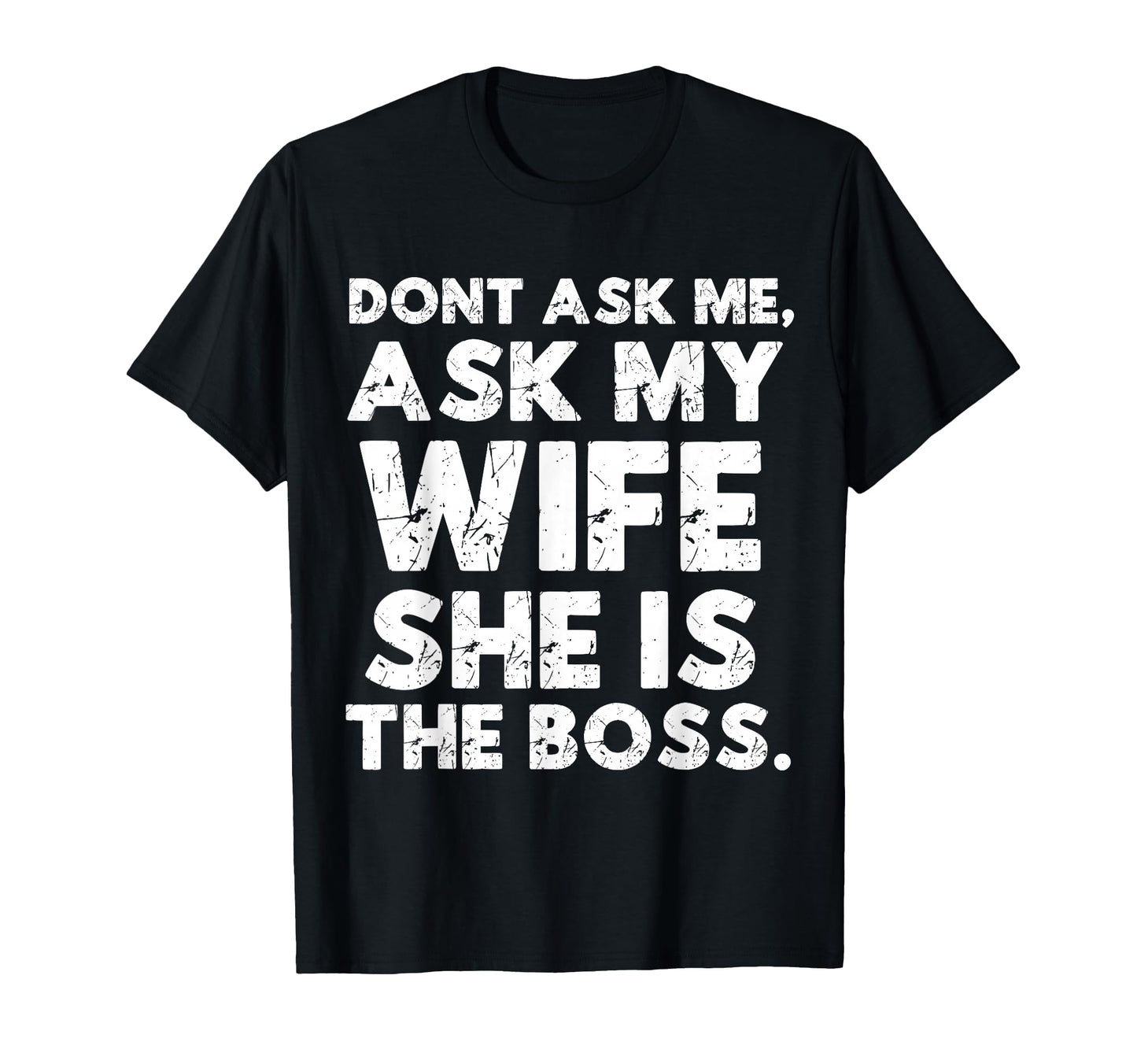 Dont Ask Me Ask My Wife She Is Boss T-Shirt - Minimalist Print Unisex - T-Shirt, Sweatshirt, Hoodie