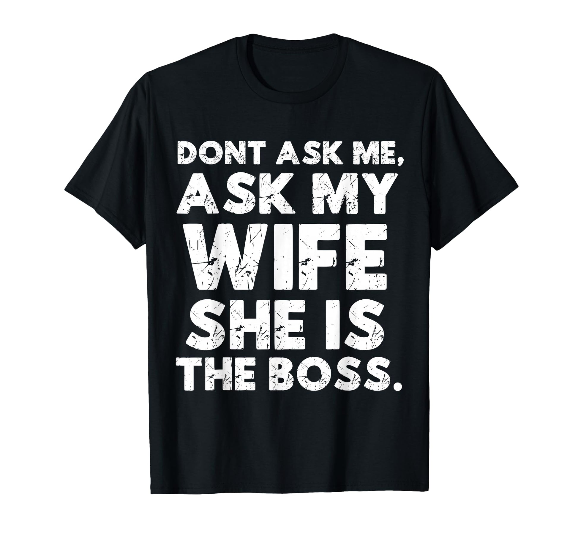 Dont Ask Me Ask My Wife She Is Boss T-Shirt - Minimalist Print Unisex - T-Shirt, Sweatshirt, Hoodie