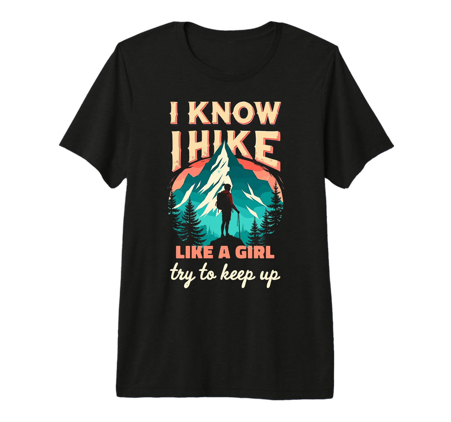 Hiking I Know I Hike Like Try To T-Shirt - Casual Everyday Wear Men Women - T-Shirt, Sweatshirt, Hoodie