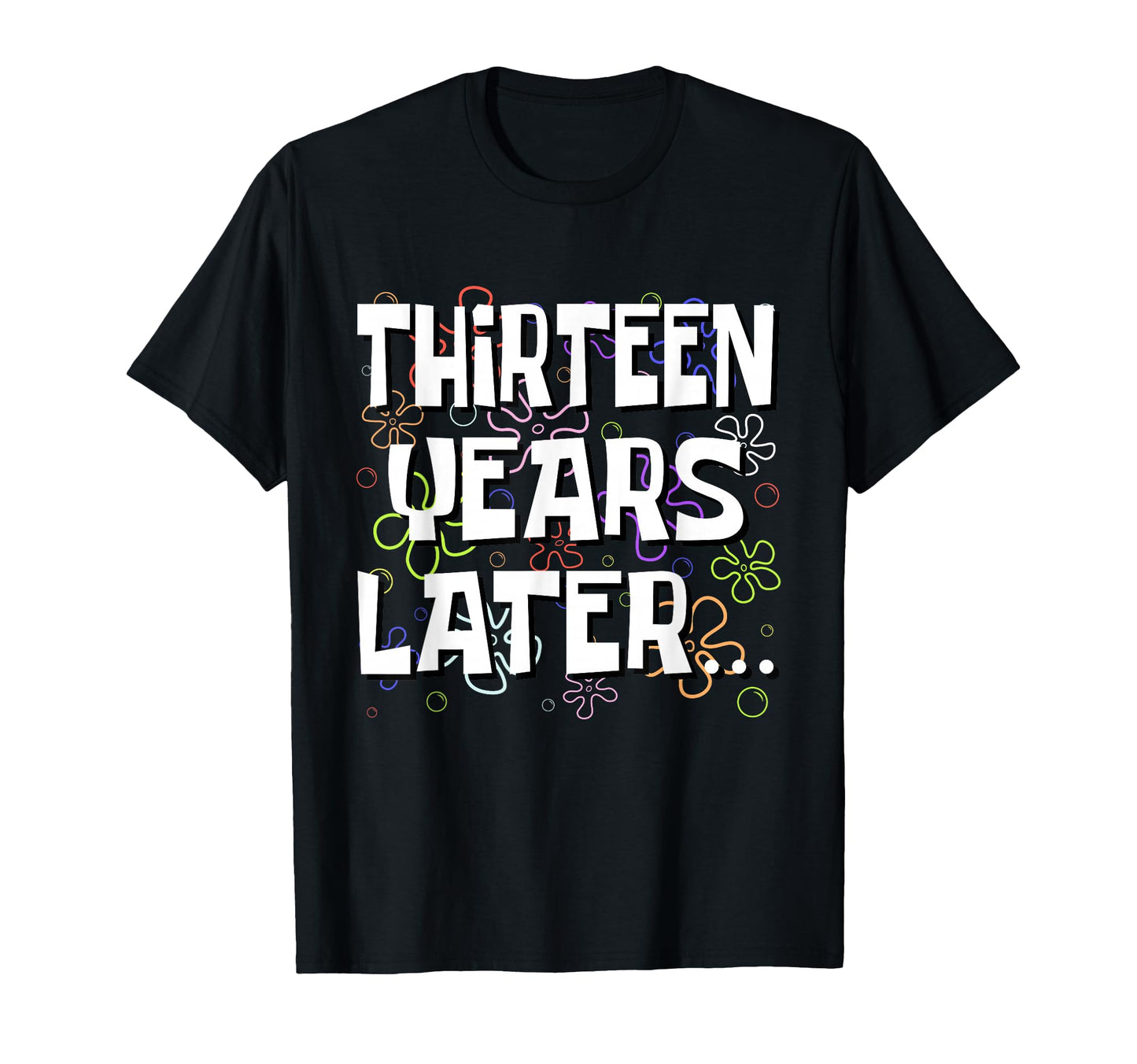 Thirteen Years Later Funny Meme 13 T-Shirt - Aesthetic Graphic for Adults - T-Shirt, Sweatshirt, Hoodie