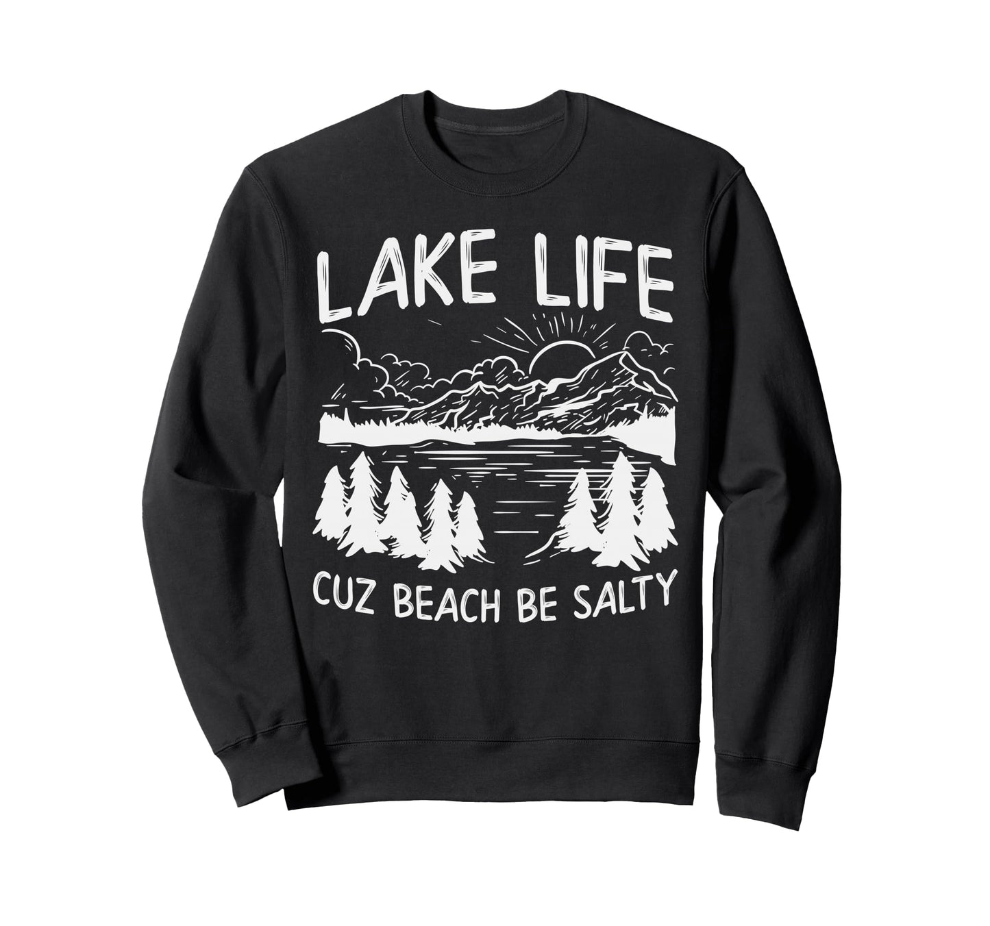 Lake Life Cause Beaches Be Salty Sweatshirt - Minimalist Print for Adults - T-Shirt, Sweatshirt, Hoodie