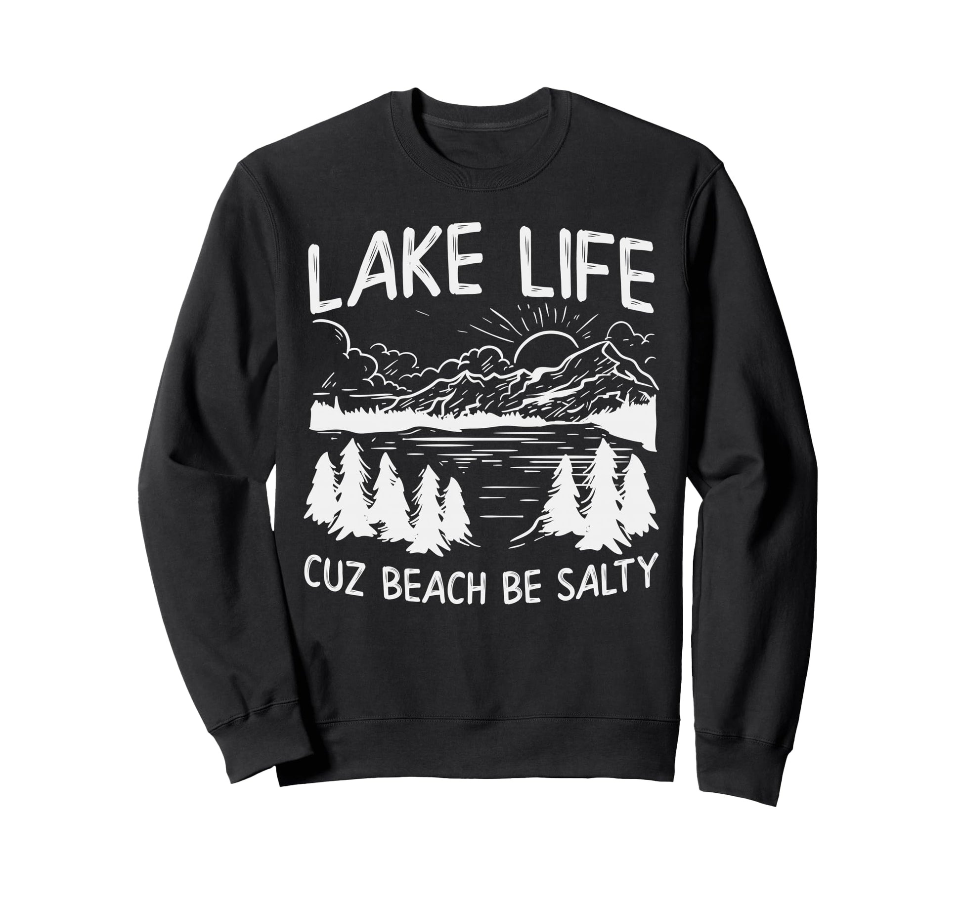 Lake Life Cause Beaches Be Salty Sweatshirt - Minimalist Print for Adults - T-Shirt, Sweatshirt, Hoodie