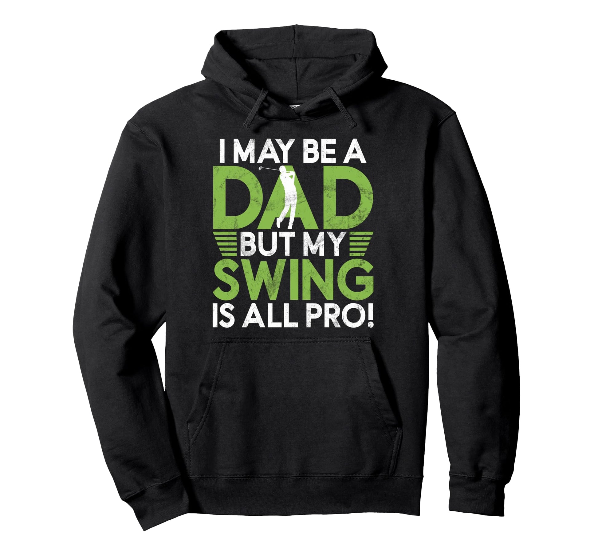 I May Be Dad But My Swing Is All Pro Hoodie - Fun Novelty Design Unisex - T-Shirt, Sweatshirt, Hoodie