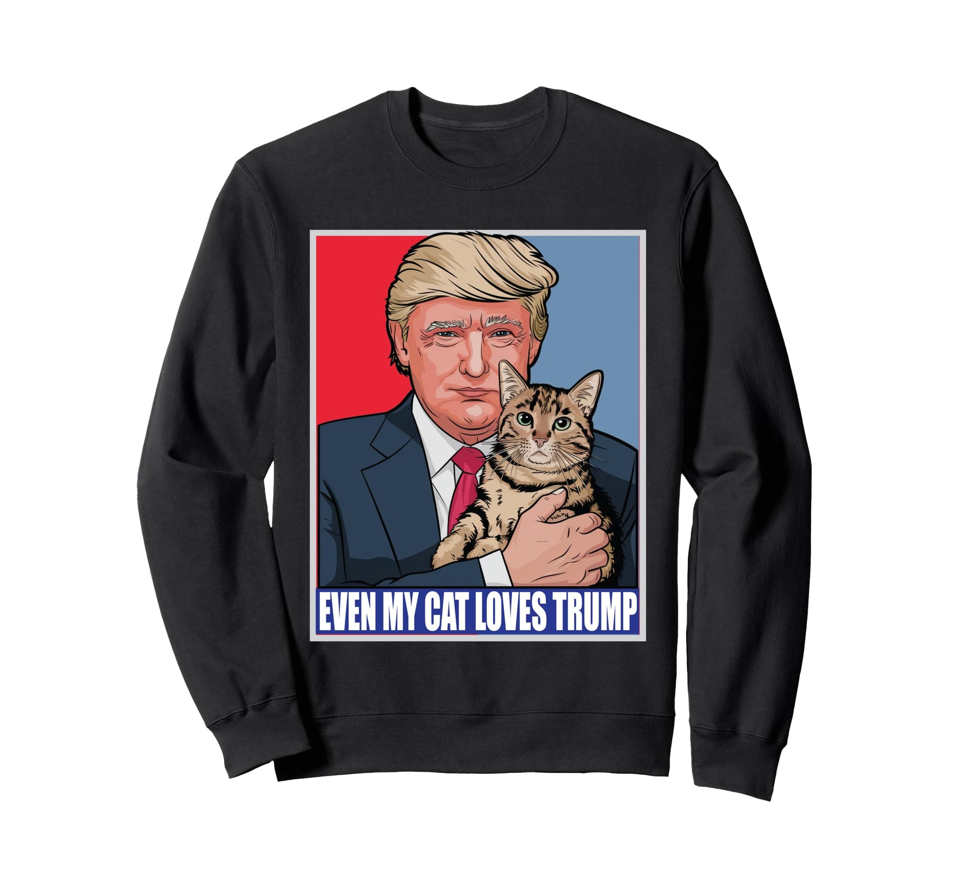 Even My Cat Loves Trump Trump Cat Sweatshirt - Trendy Graphic for Adults - T-Shirt, Sweatshirt, Hoodie