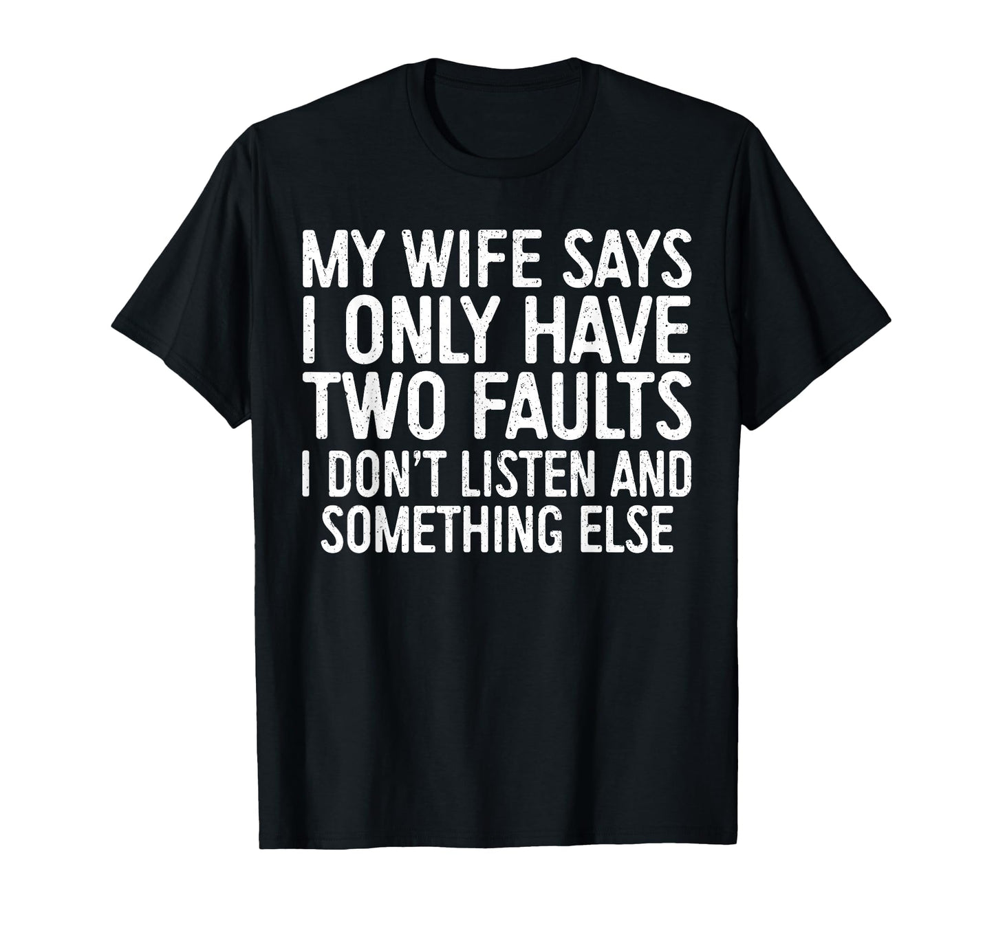 My Wife Says I Only Have Two Faults T-Shirt - Minimalist Print for Adults - T-Shirt, Sweatshirt, Hoodie