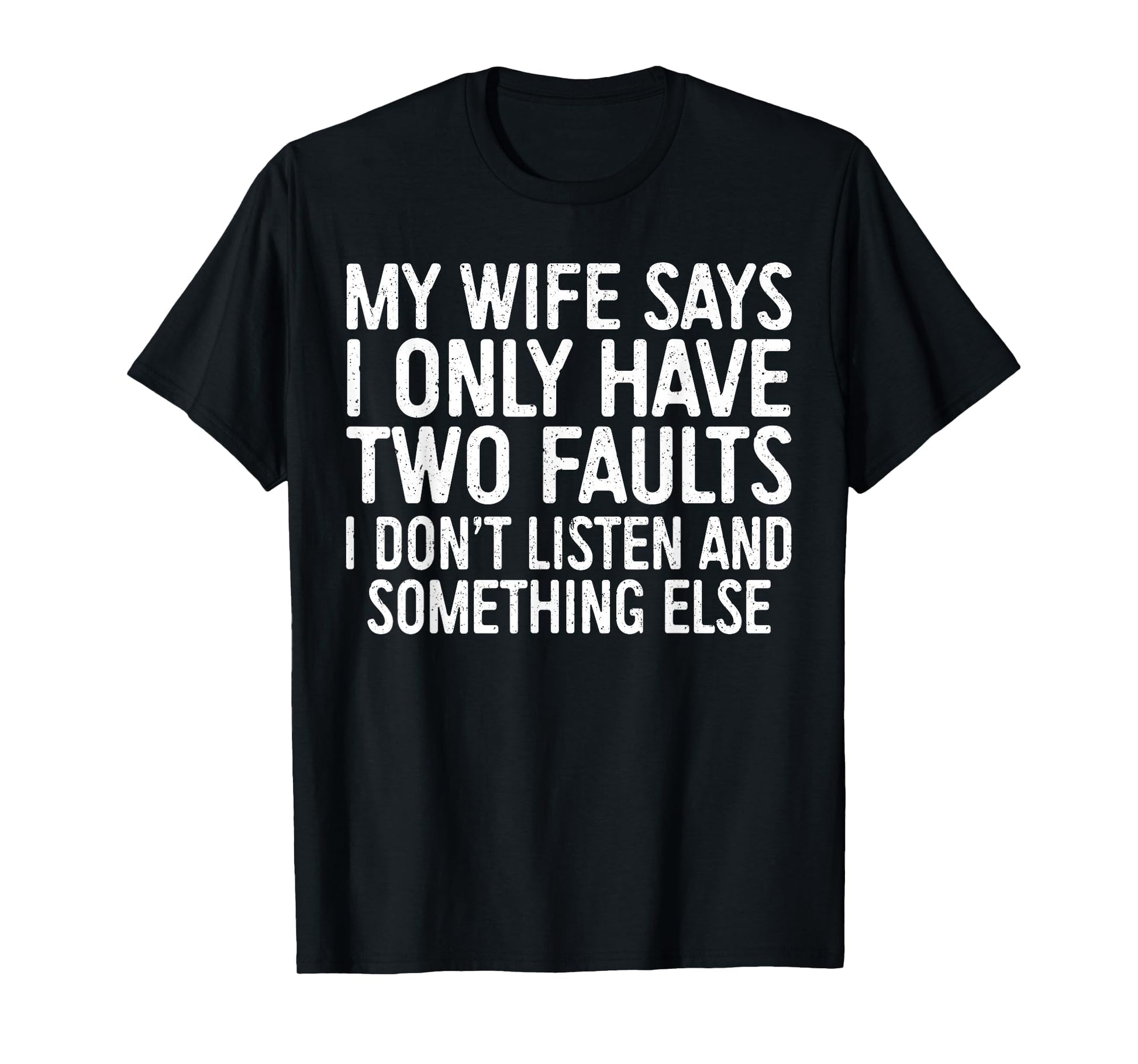 My Wife Says I Only Have Two Faults T-Shirt - Minimalist Print for Adults - T-Shirt, Sweatshirt, Hoodie