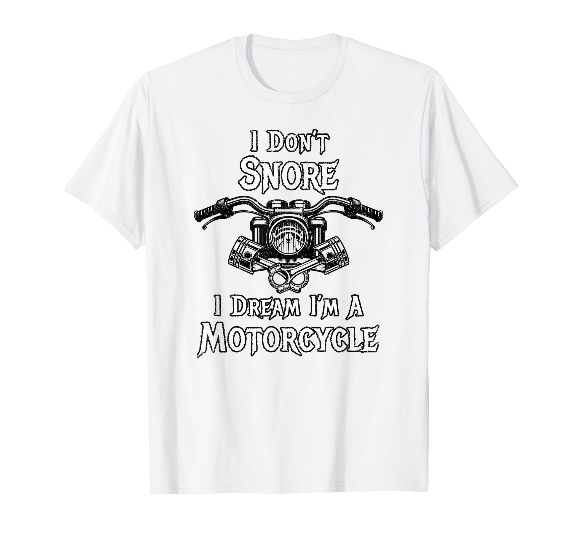 I Dont Snore I Dream Im Motorcycle Biker T-Shirt - Novelty Apparel Unisex - T-Shirt, Sweatshirt, Hoodie