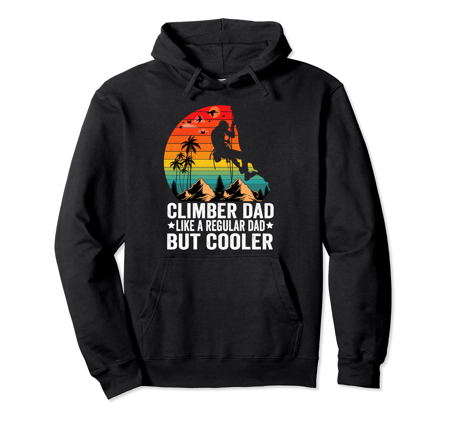 Climber Dad Like Regular Dad But Hoodie - Fun Novelty Design Men Women - T-Shirt, Sweatshirt, Hoodie