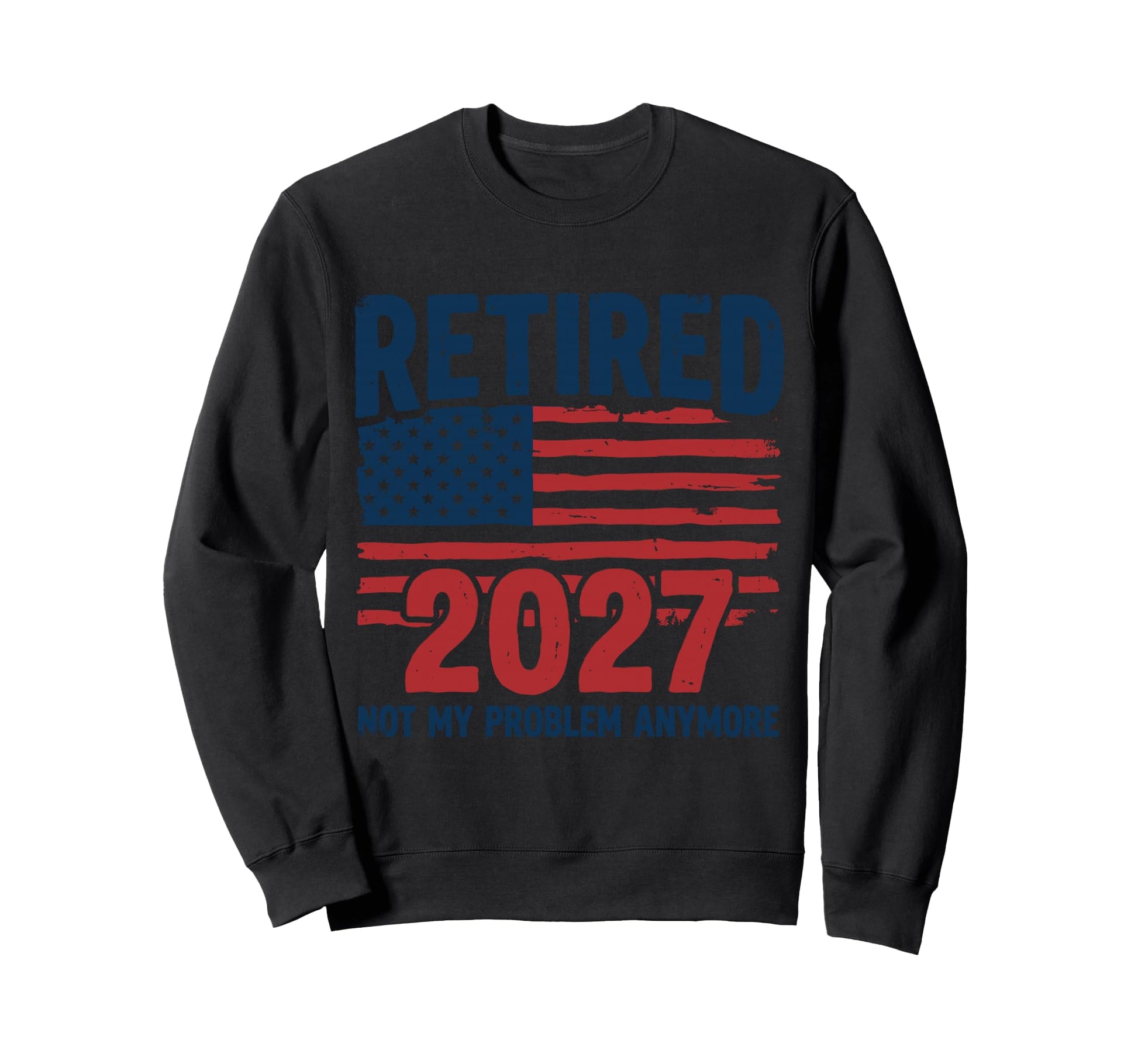 Retired 2027 Not My Problem Sweatshirt - Streetwear Style Men Women - T-Shirt, Sweatshirt, Hoodie