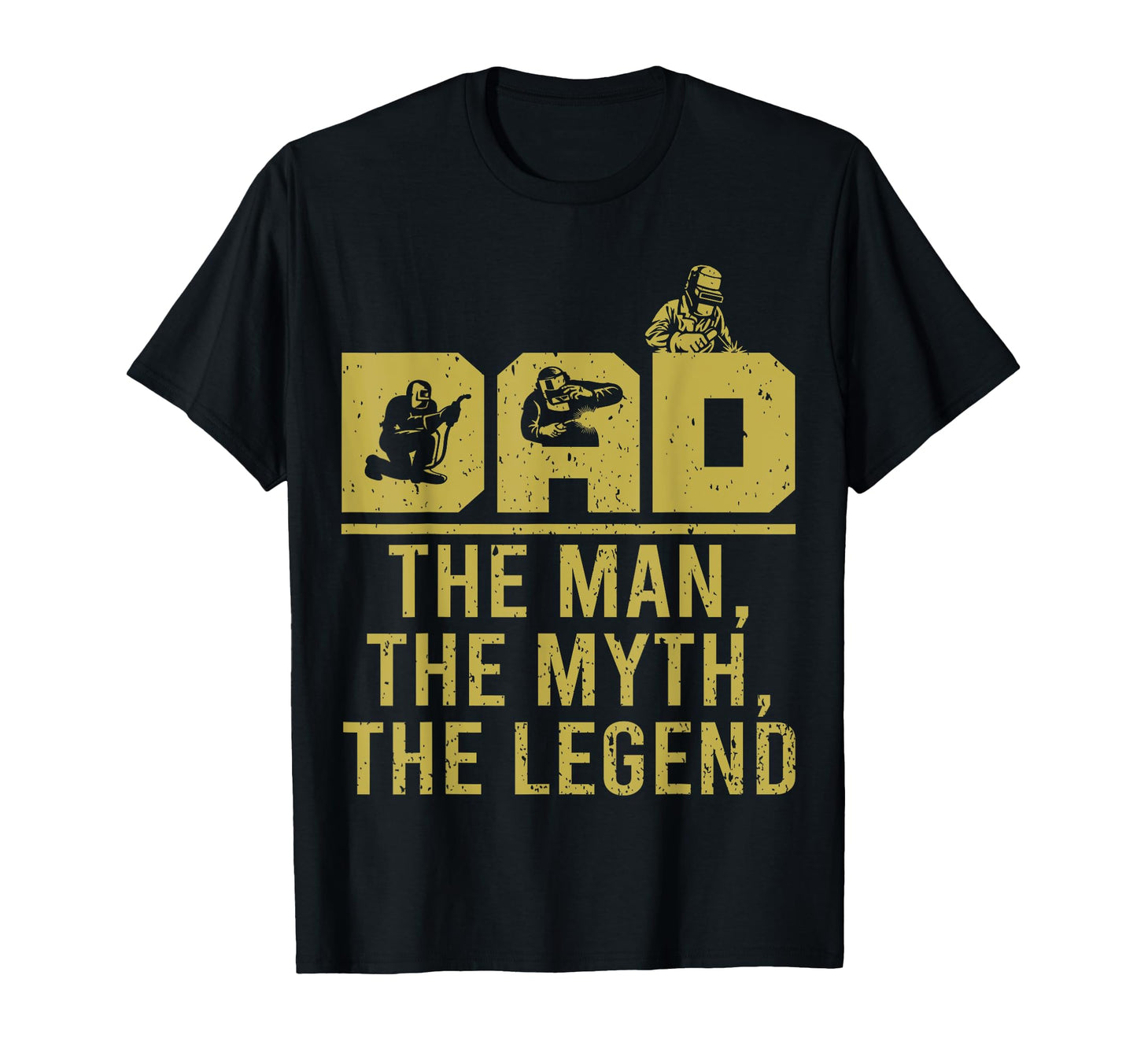 Dad Myth Legend Funny Welder T-Shirt - Casual Everyday Wear Men Women - T-Shirt, Sweatshirt, Hoodie