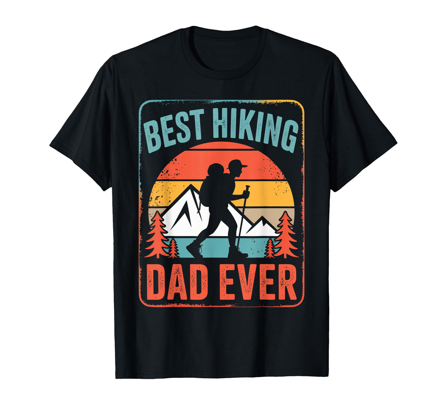 Best Hiking Dad Ever Funny Hiker T-Shirt - Trendy Graphic Men Women - T-Shirt, Sweatshirt, Hoodie