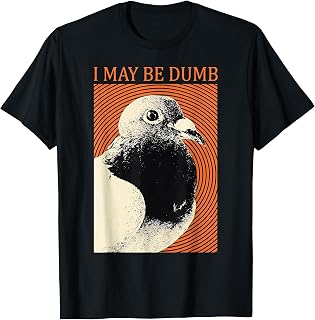 I May Be Dumb Retro Pigeon T-Shirt Unisex T-shirt, Sweatshirt, Hoodie, Long Sleeve Tee - T-Shirt, Sweatshirt, Hoodie