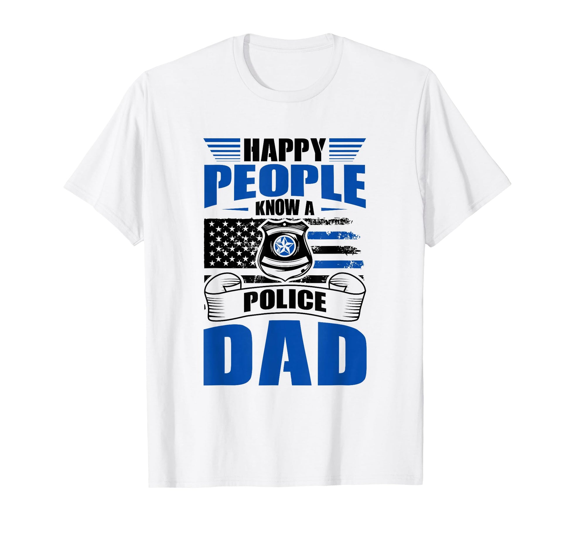 Thin Blue Line Happy People Know Police Dad T-Shirt - Graphic Print Unisex - T-Shirt, Sweatshirt, Hoodie