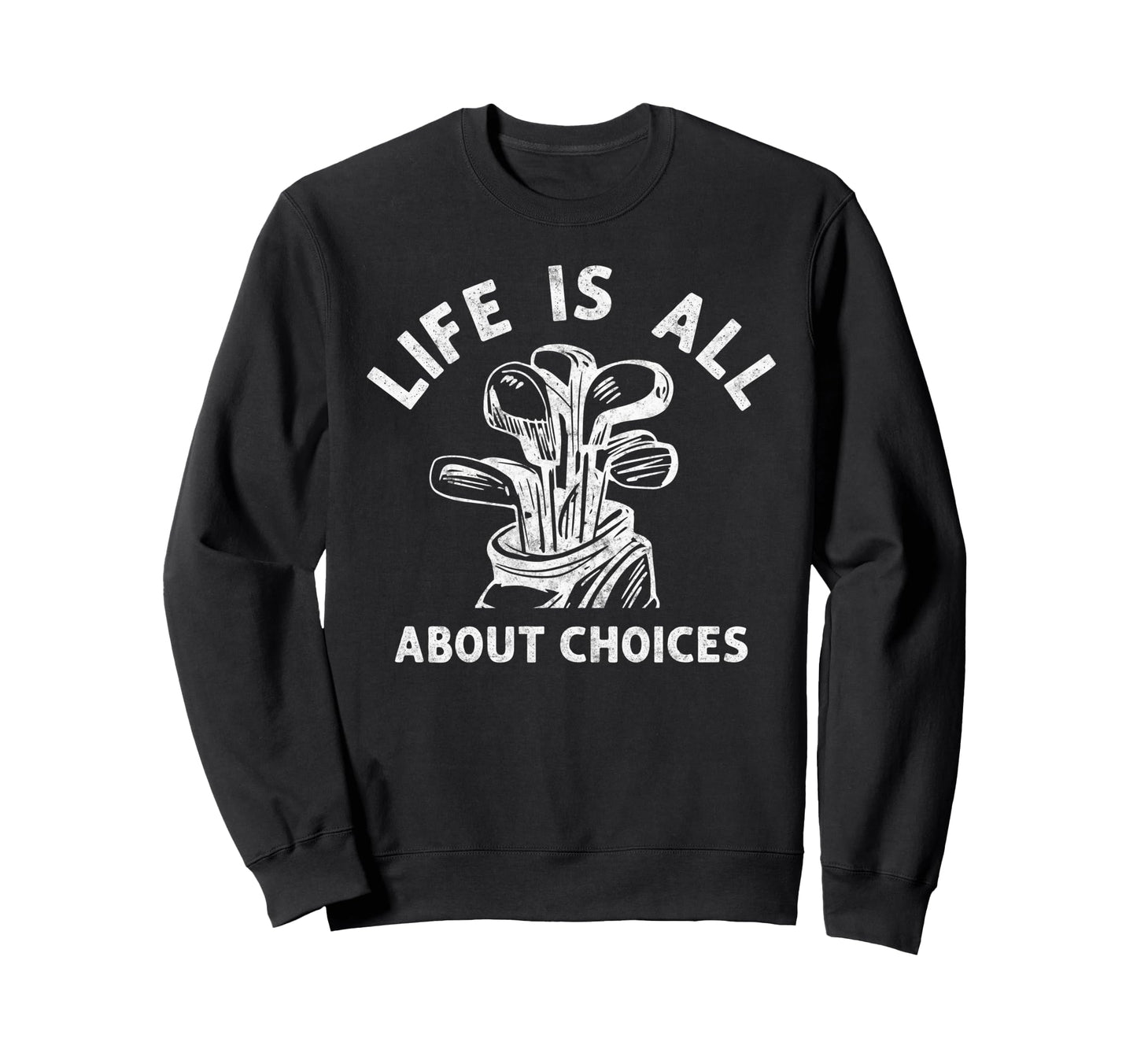 Life Is All About Choices Golf Sweatshirt - Novelty Apparel Men Women - T-Shirt, Sweatshirt, Hoodie