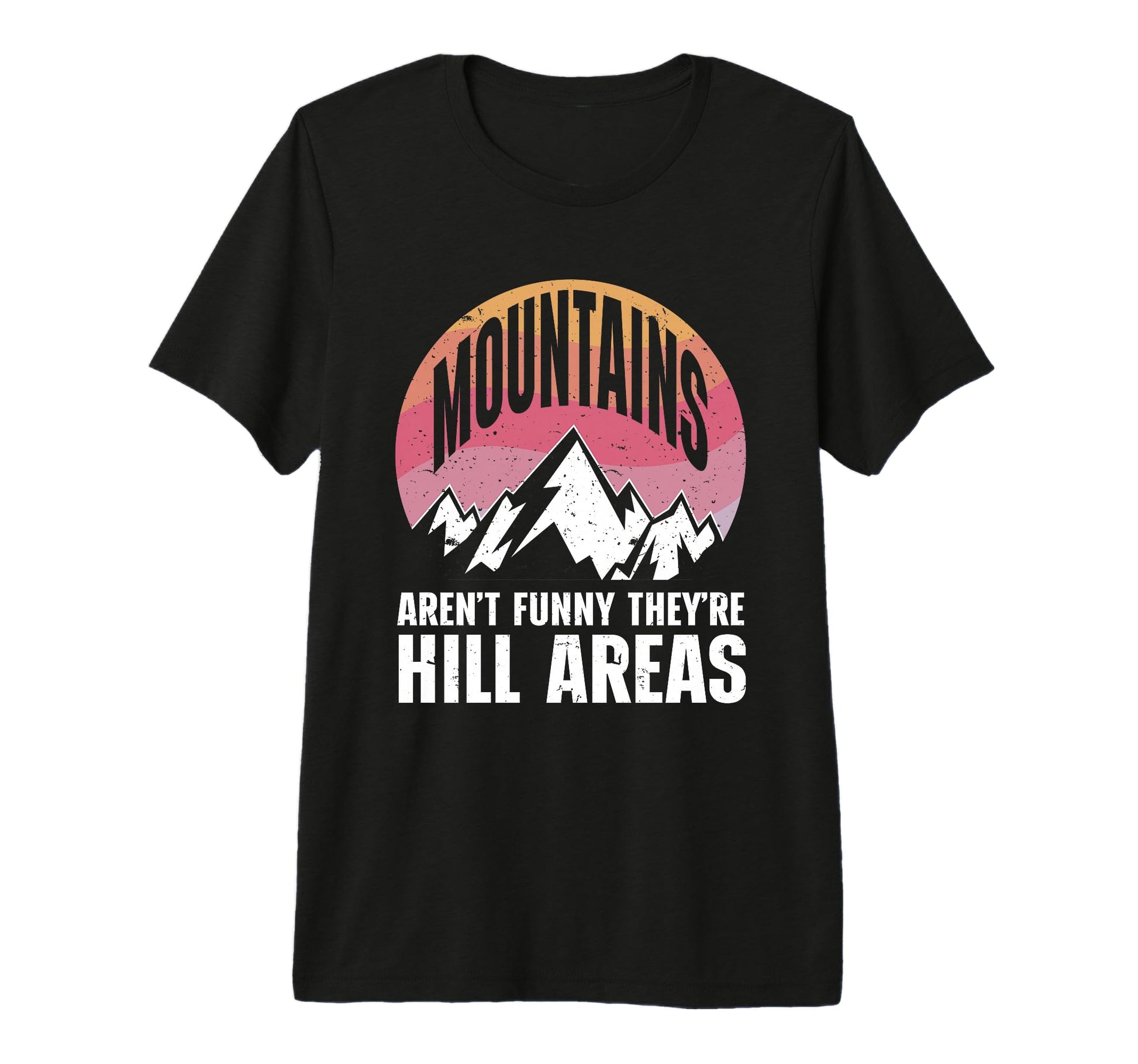Mountains Arent Funny Theyre Hill Areas T-Shirt - Custom Art Print Unisex - T-Shirt, Sweatshirt, Hoodie