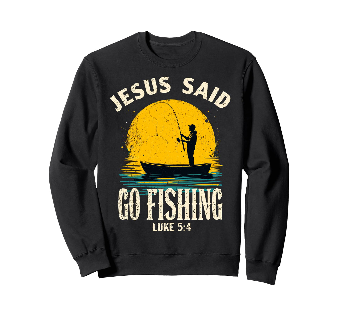 Jesus Said Go Fishing Bible Verse Sweatshirt - Graphic Print Men Women - T-Shirt, Sweatshirt, Hoodie