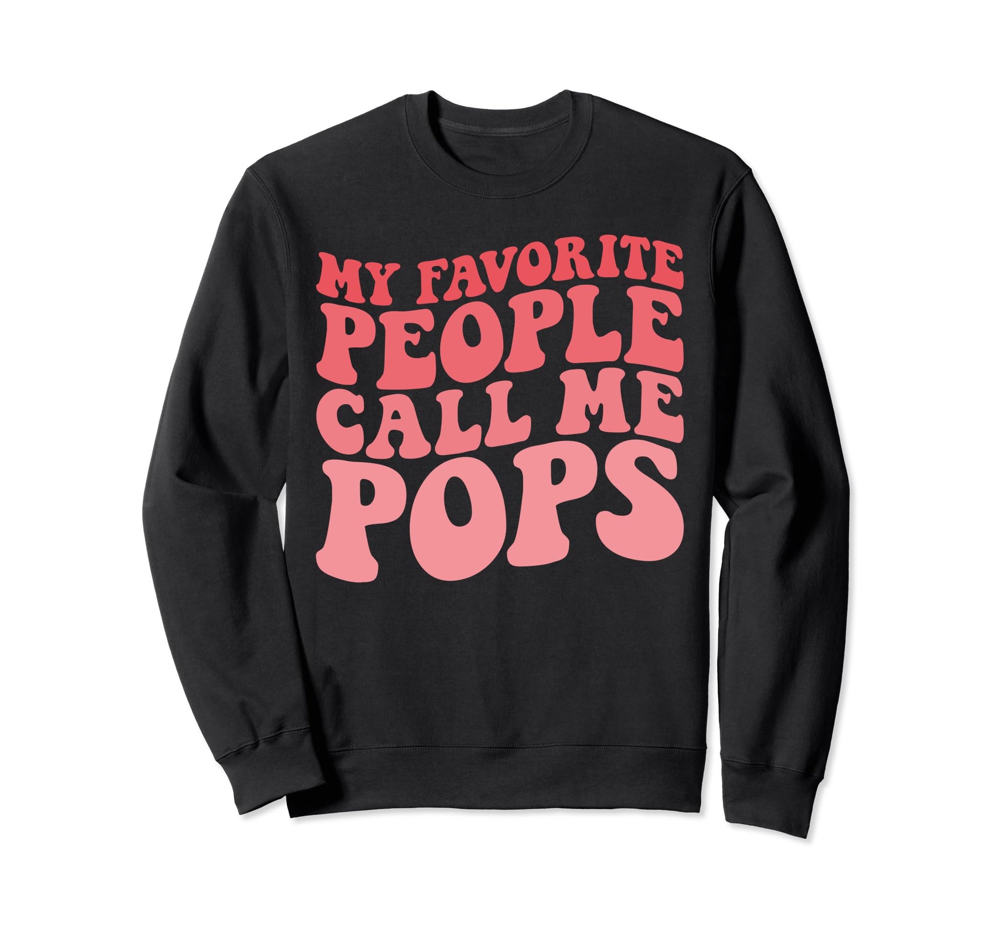 My Favorite People Call Me Pops Sweatshirt - Fun Novelty Design Men Women - T-Shirt, Sweatshirt, Hoodie